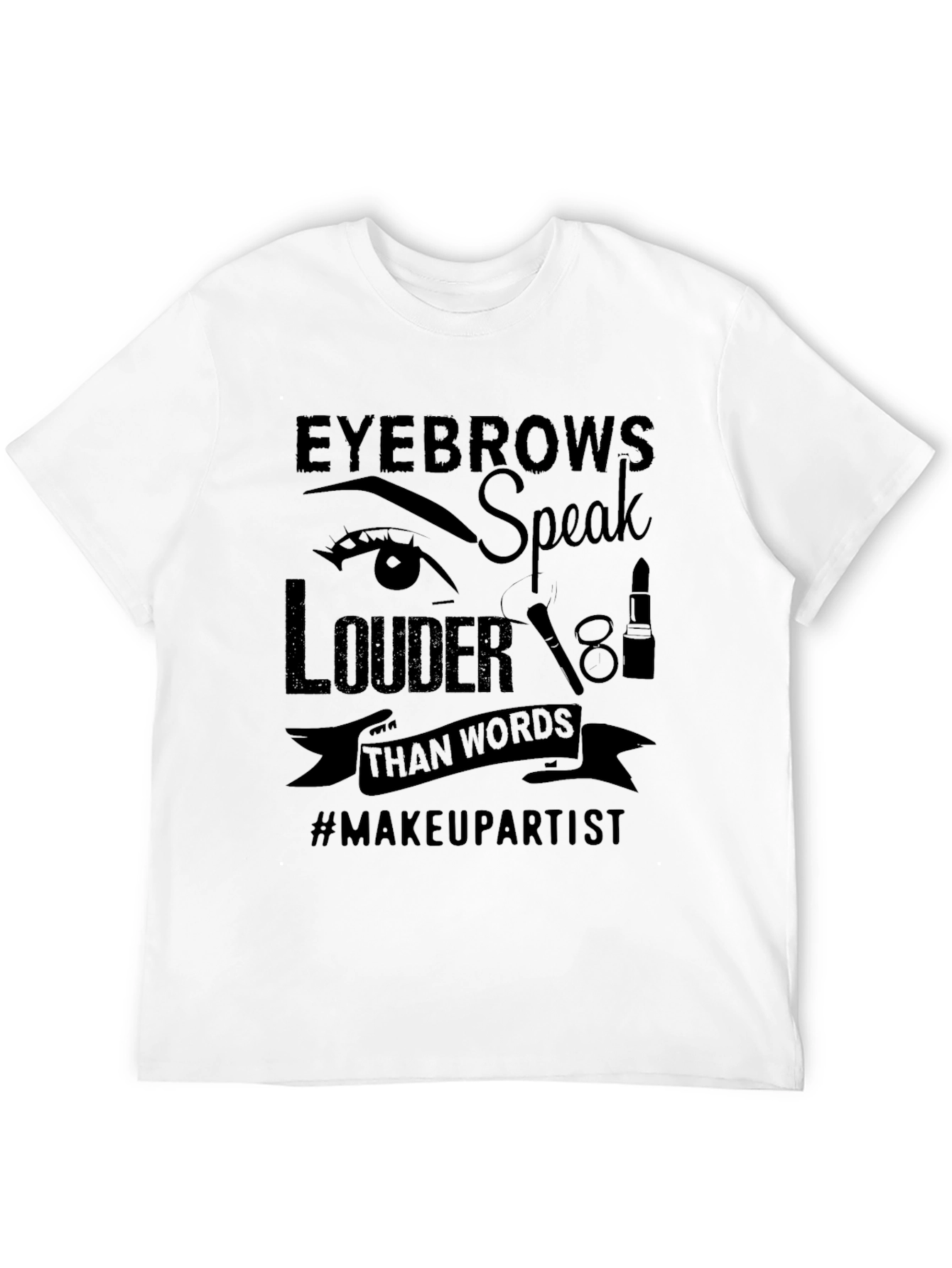 Eyebrows Speak Louder T-Shirt - Makeup Artist Tee