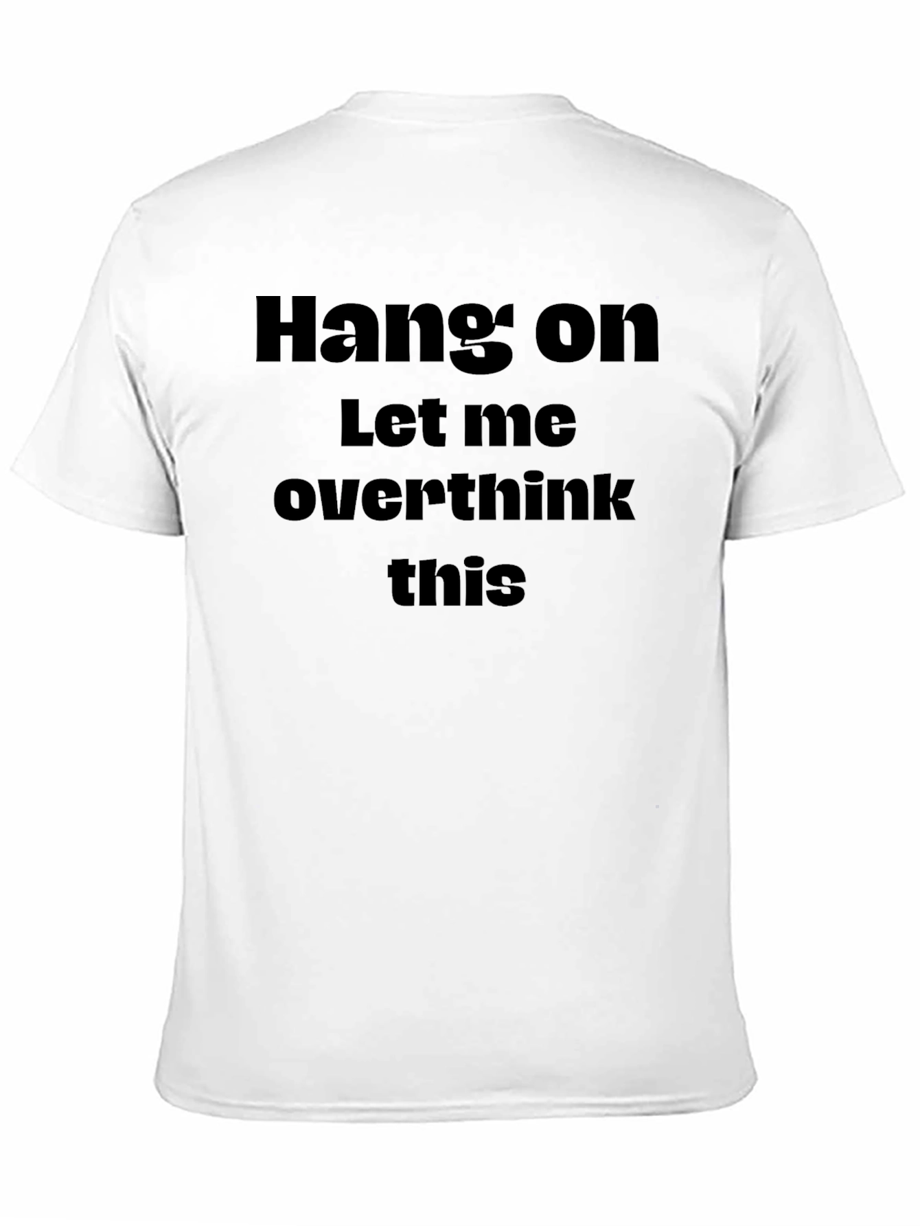 Hang On Let Me Overthink This - Funny T-Shirt