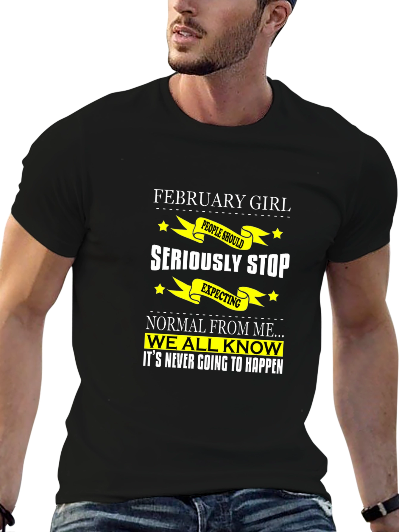 February Girl T-Shirt - Seriously Stop Expecting Normal!