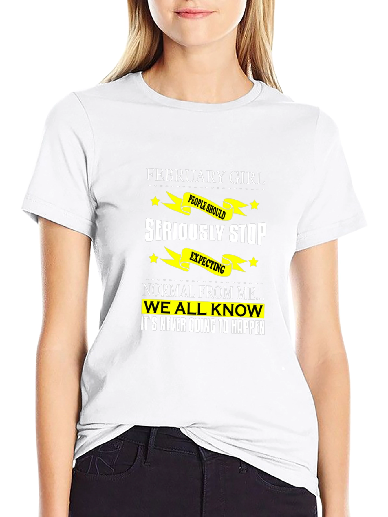 February Girl T-Shirt - Seriously Stop Expecting Normal!