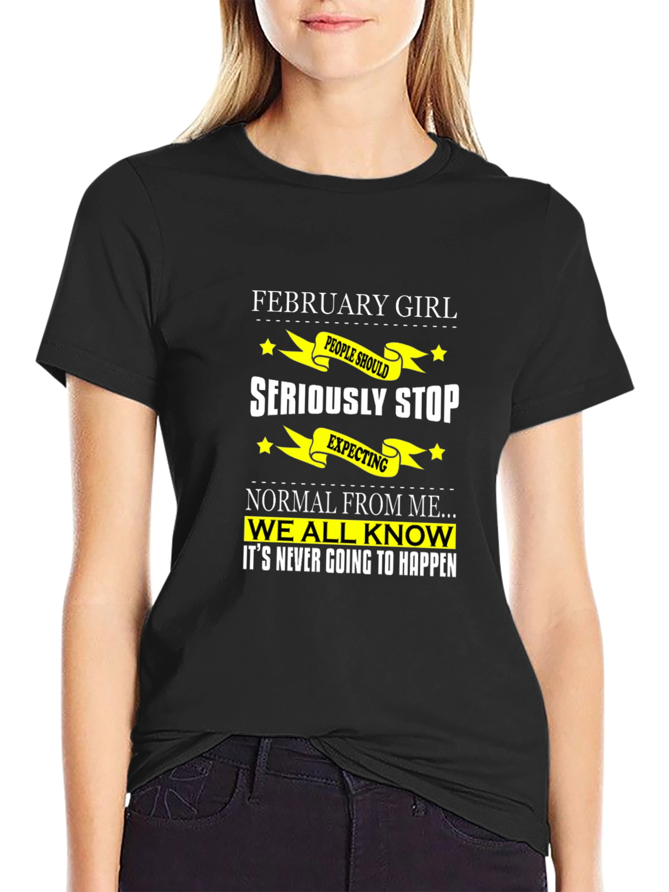 February Girl T-Shirt - Seriously Stop Expecting Normal!