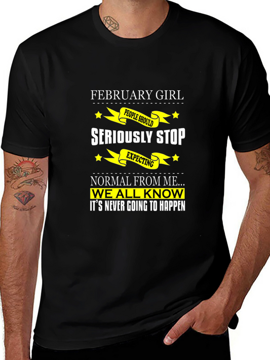 February Girl T-Shirt - Seriously Stop Expecting Normal!