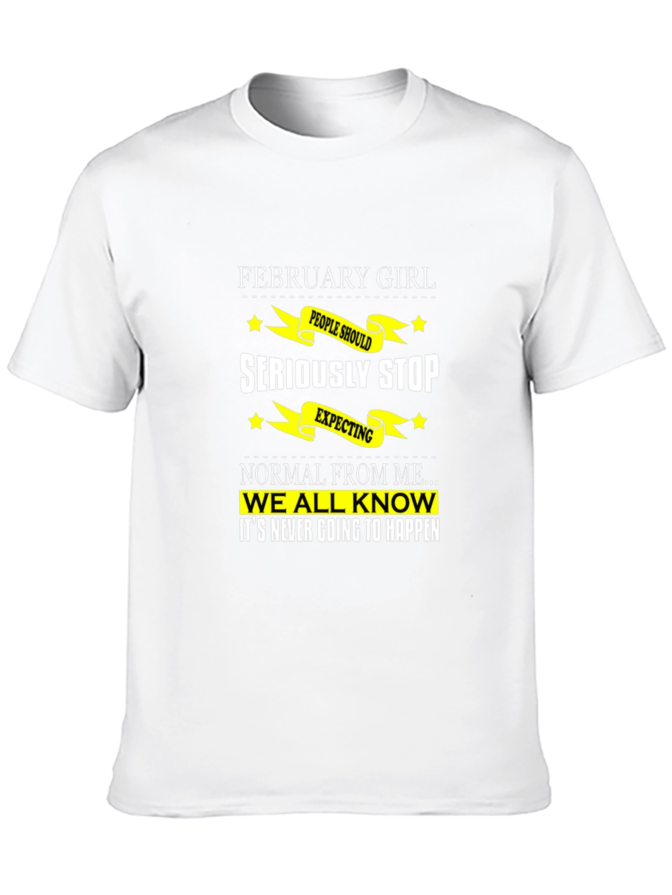 February Girl T-Shirt - Seriously Stop Expecting Normal!