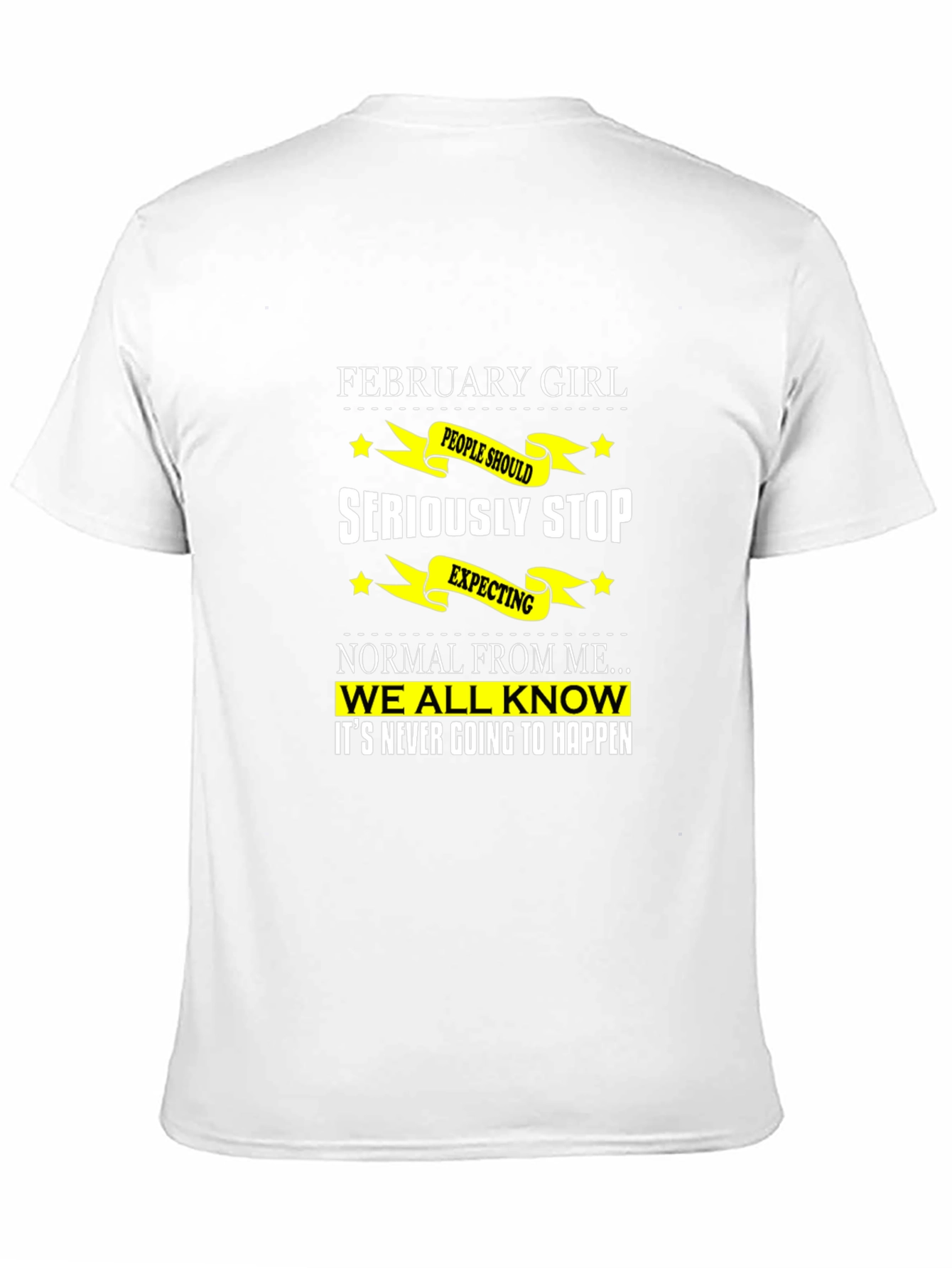 February Girl T-Shirt - Seriously Stop Expecting Normal!