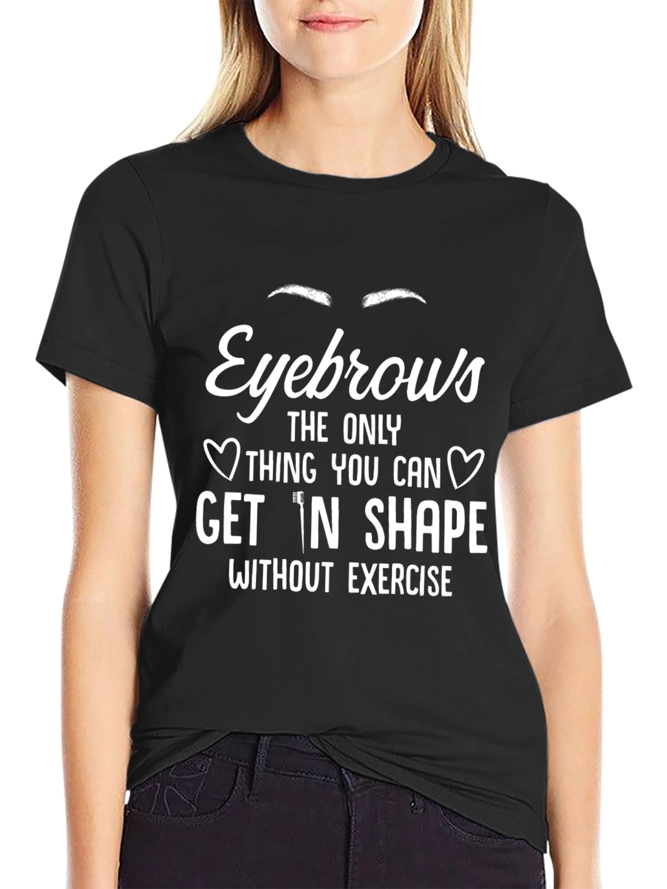 Eyebrows T-Shirt - Get In Shape Without Exercise