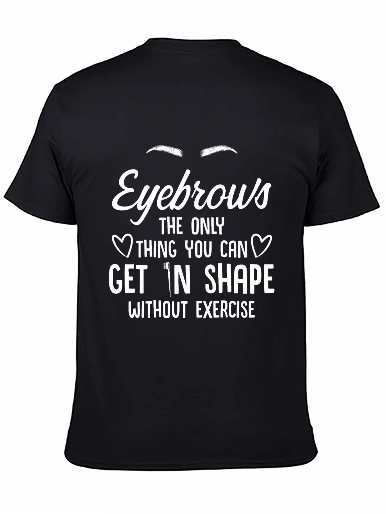 Eyebrows T-Shirt - Get In Shape Without Exercise