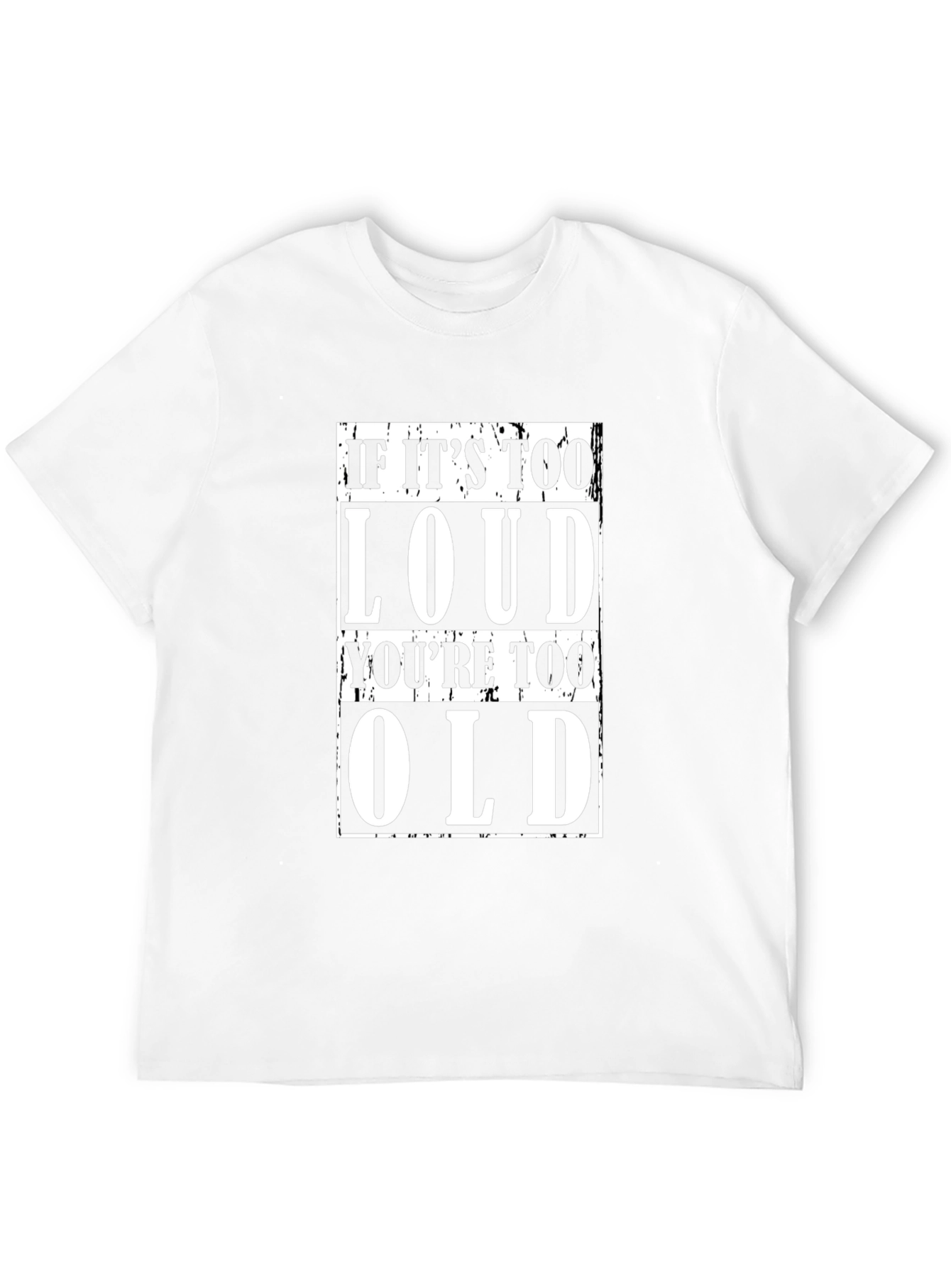 If Its Too Loud Youre Too Old Black T-Shirt