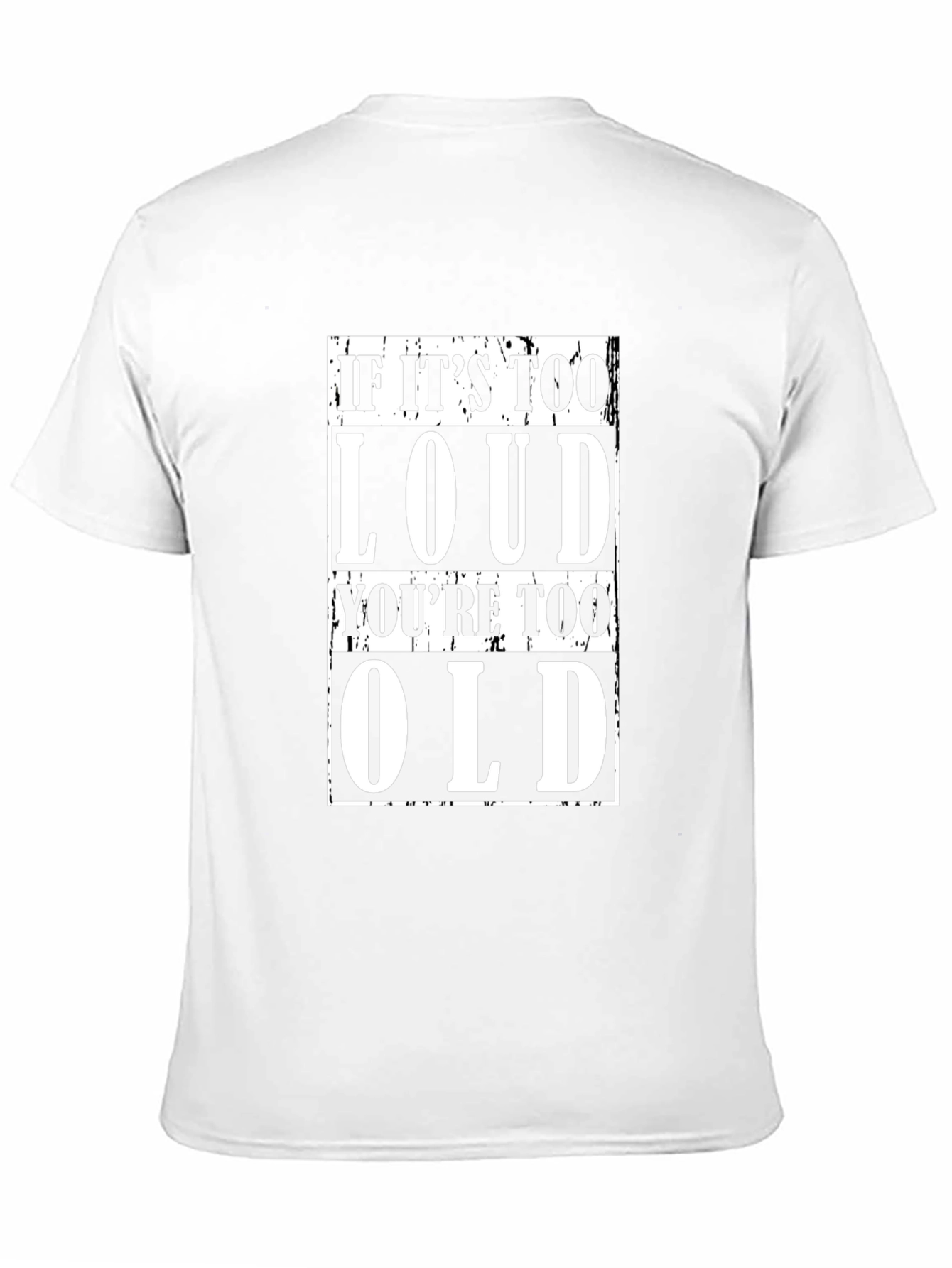 If Its Too Loud Youre Too Old Black T-Shirt