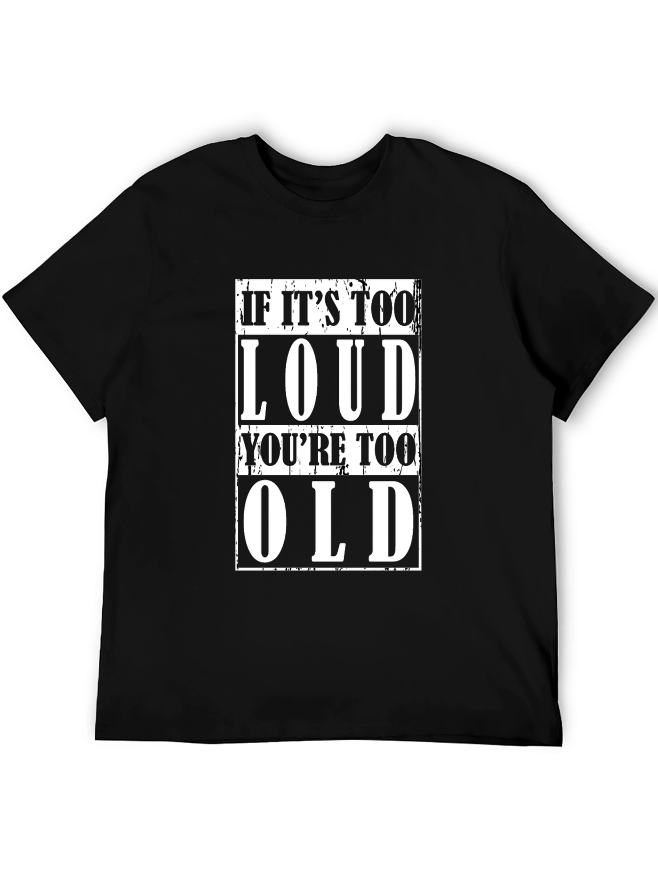 If Its Too Loud Youre Too Old Black T-Shirt