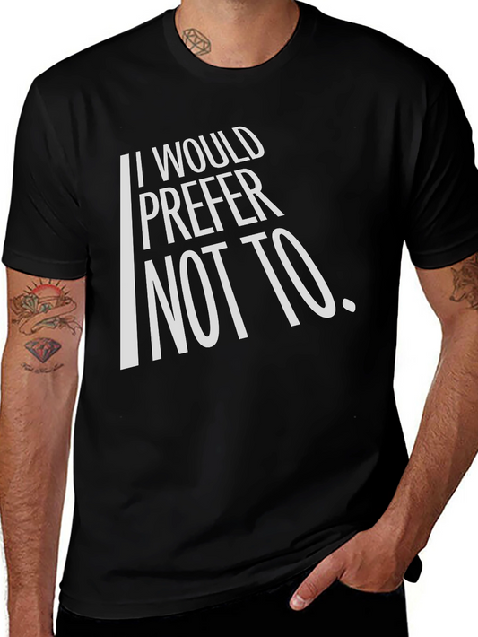 I Would Prefer Not To T-Shirt