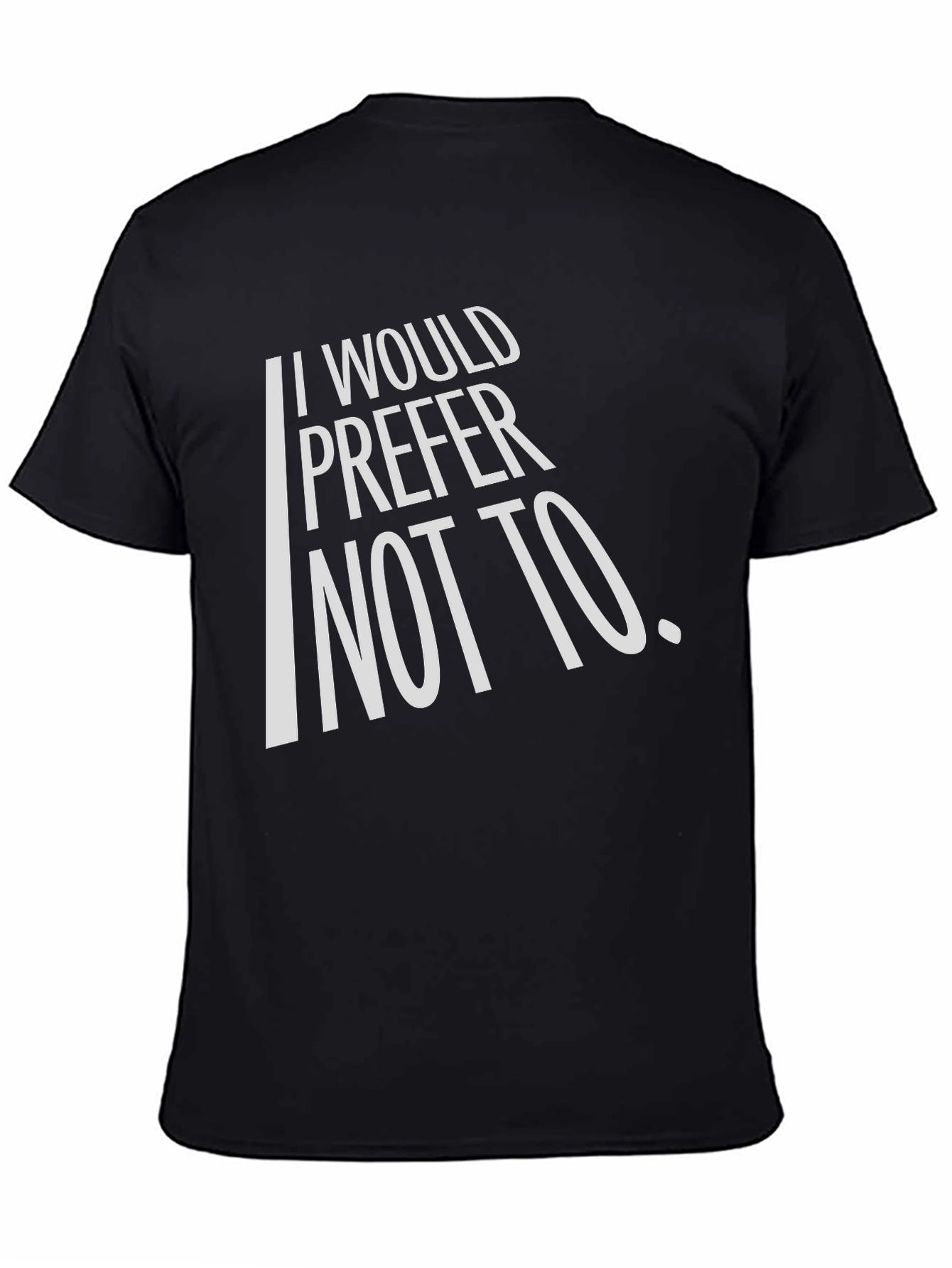 I Would Prefer Not To T-Shirt