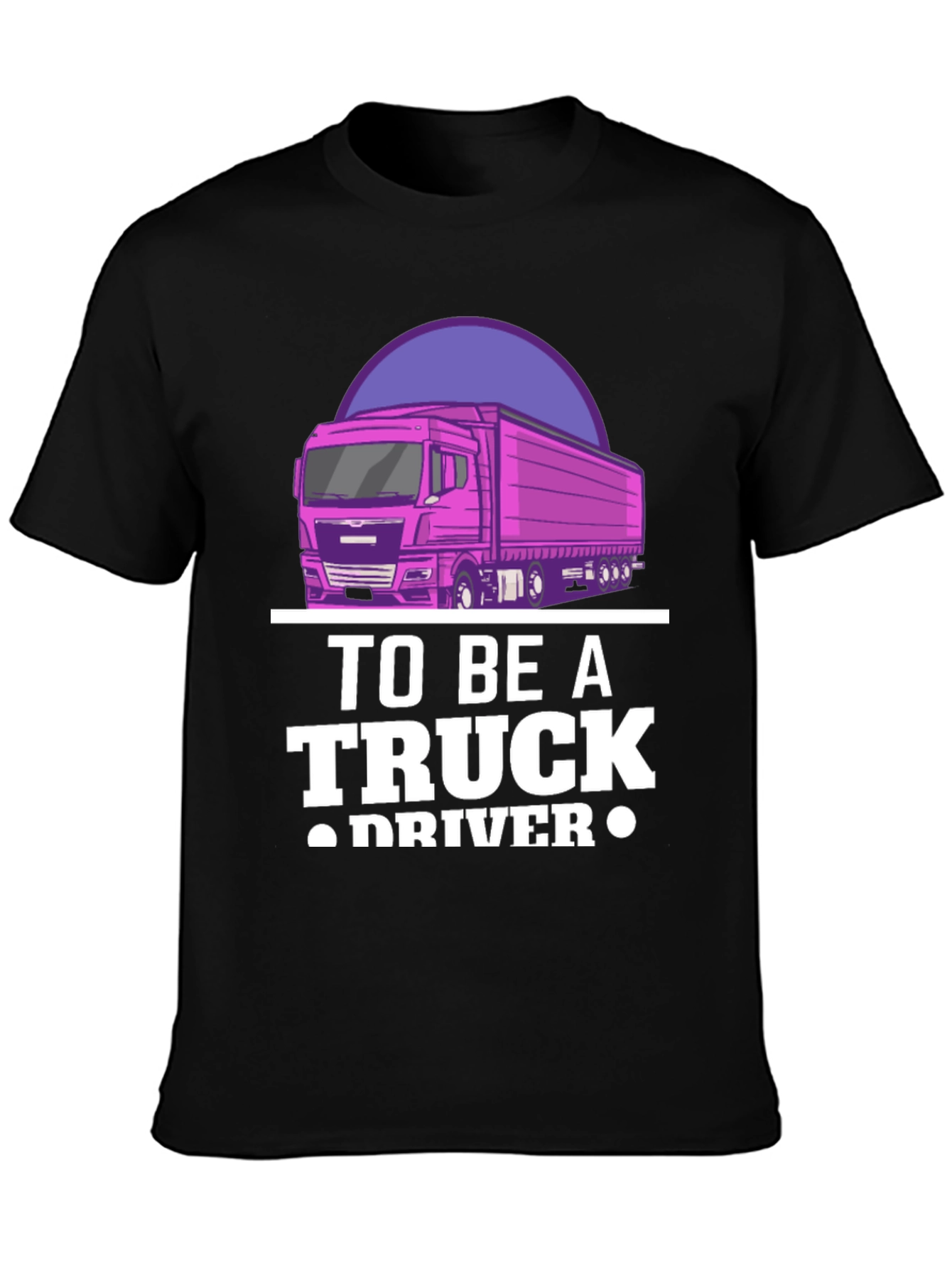 To Be A Truck Driver Graphic Tee