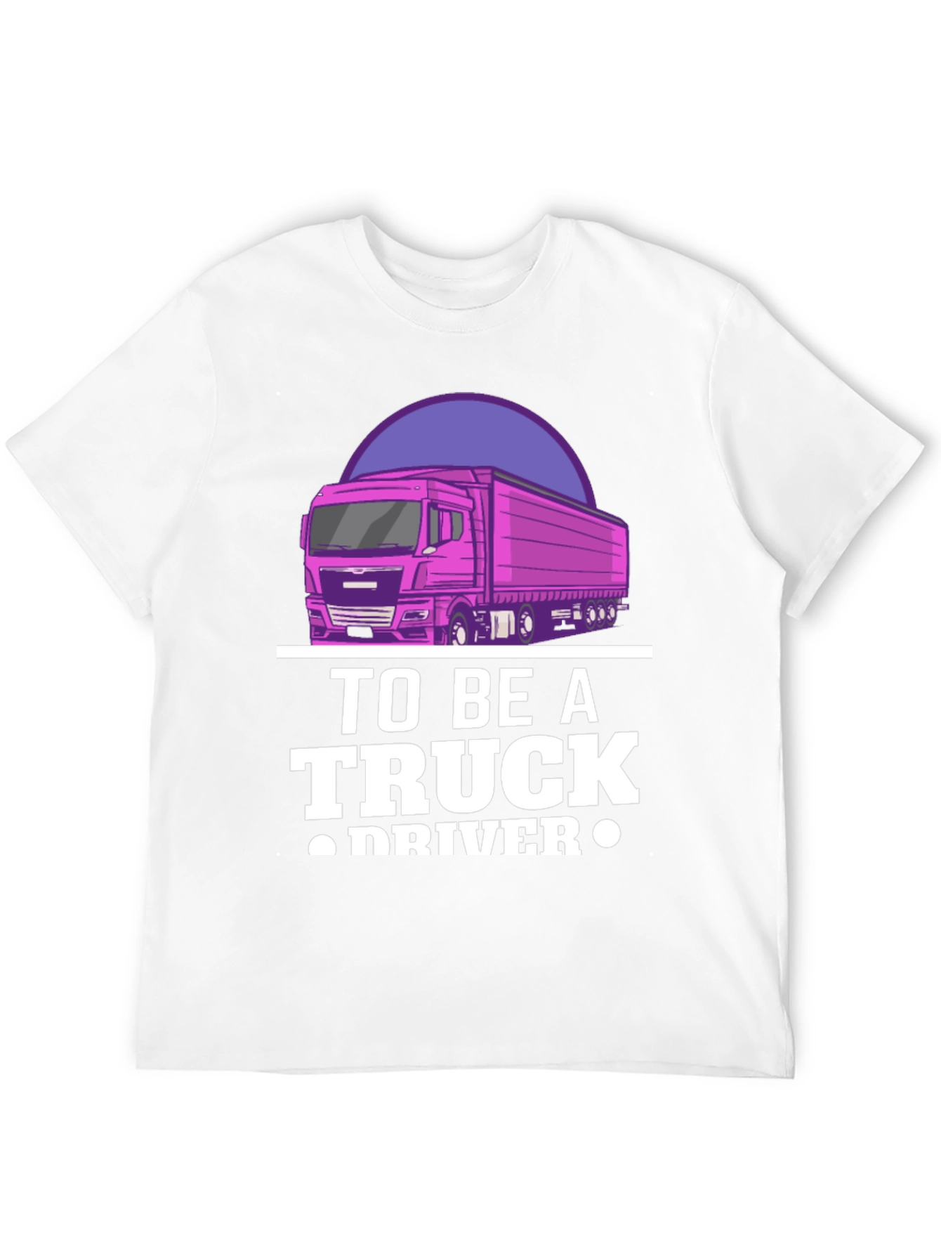 To Be A Truck Driver Graphic Tee