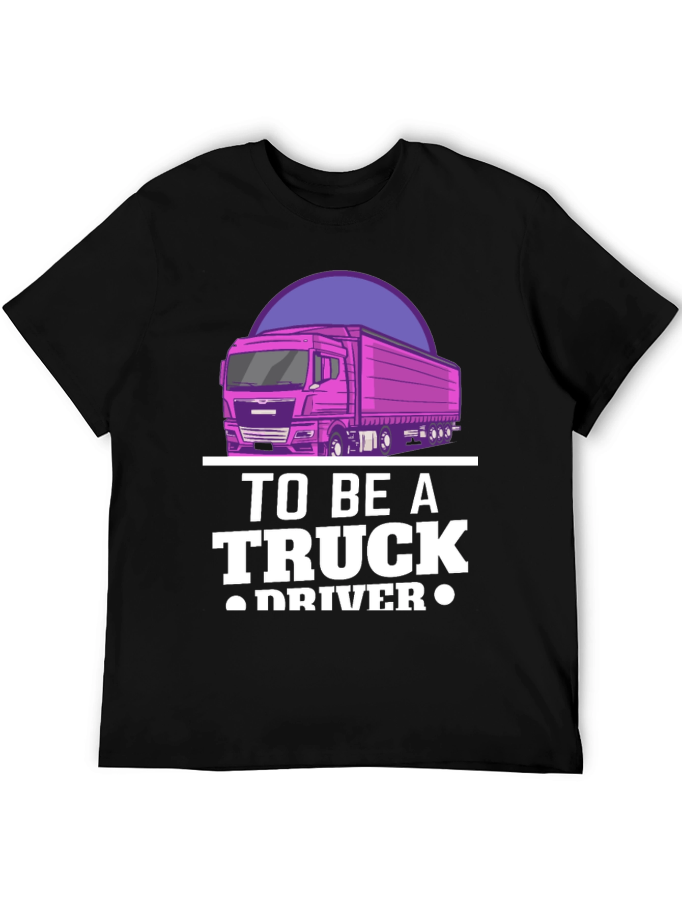 To Be A Truck Driver Graphic Tee