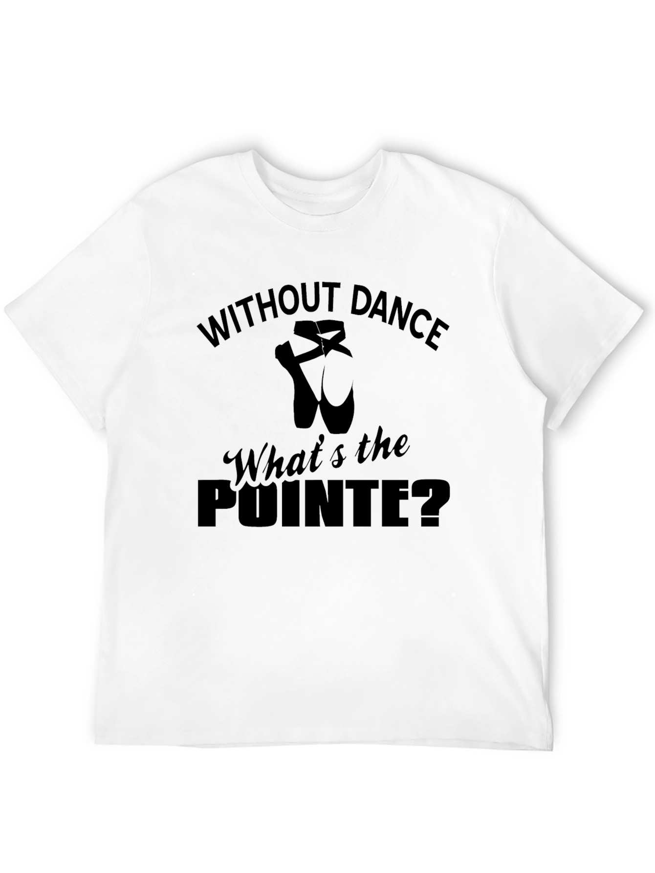Without Dance Whats the Pointe Ballet T-Shirt