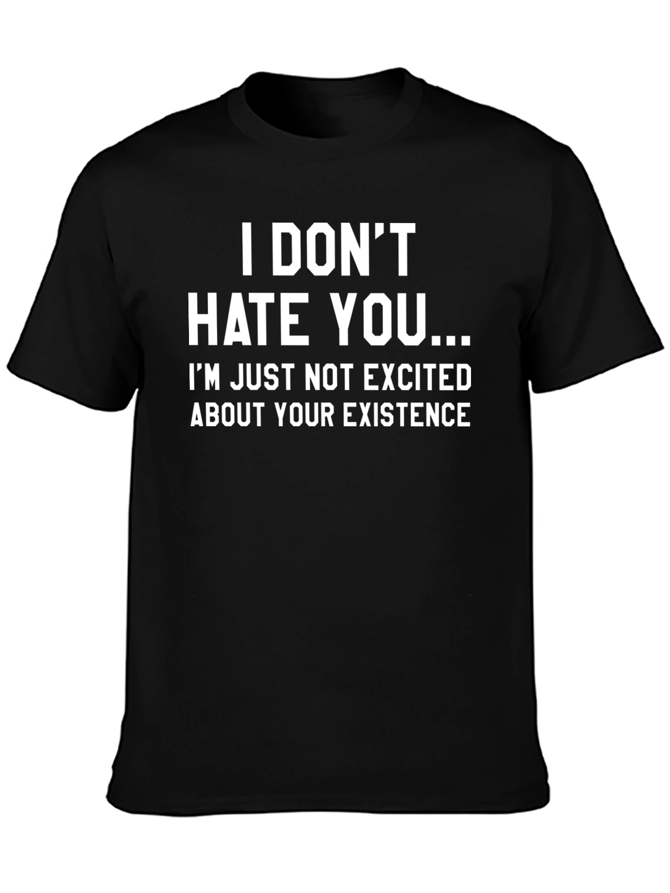 Funny Sarcastic T-Shirt - I Dont Hate You