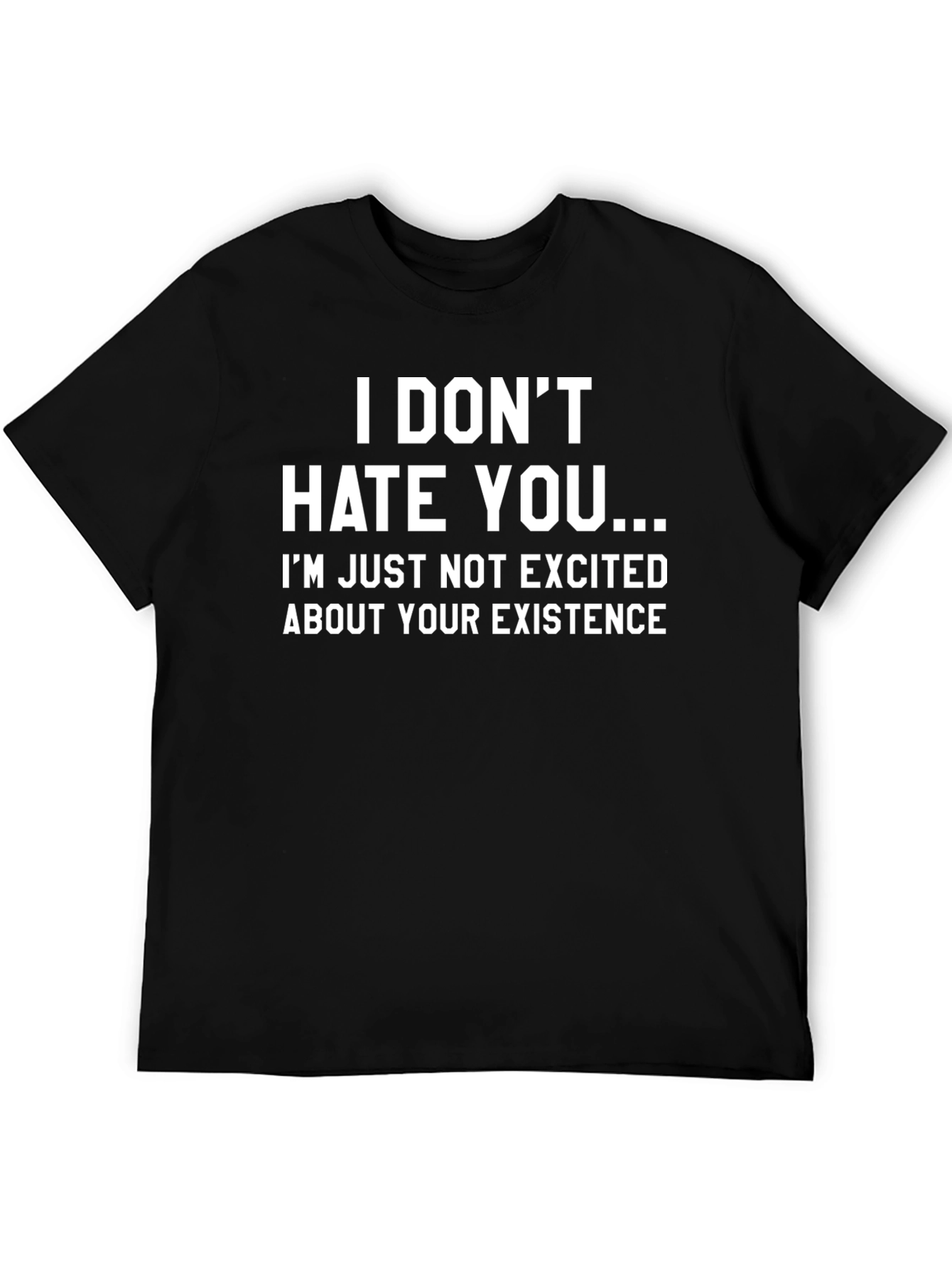 Funny Sarcastic T-Shirt - I Dont Hate You