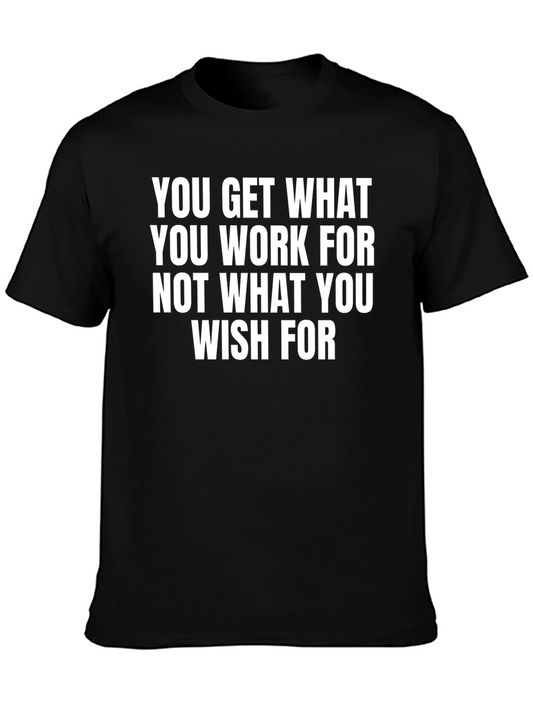 Motivational T-Shirt: You Get What You Work For
