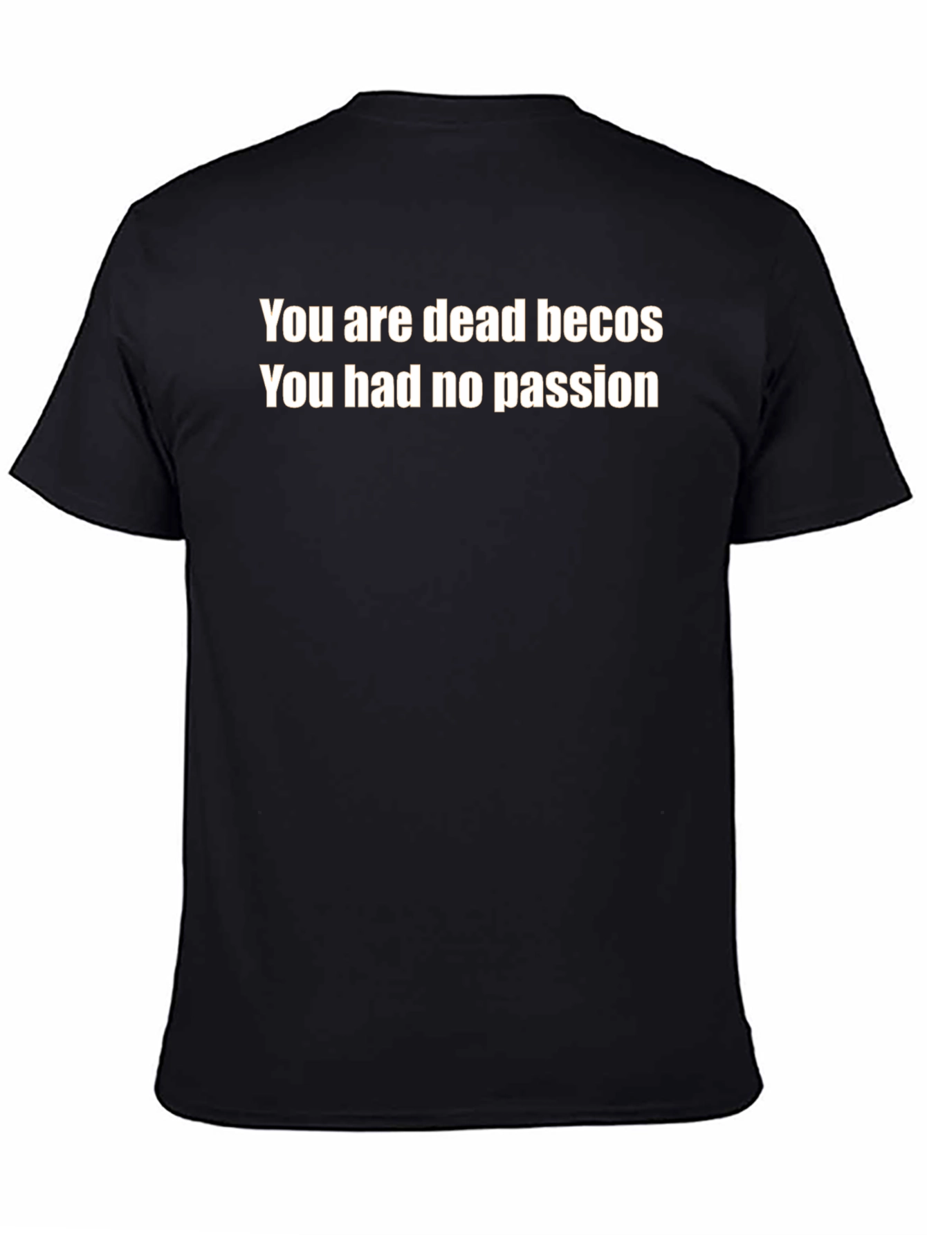 You Are Dead Becos T-Shirt