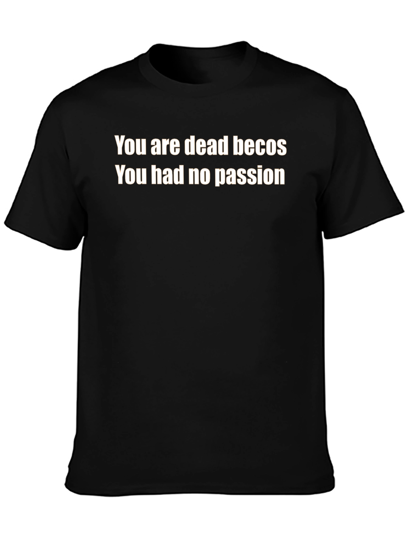 You Are Dead Becos T-Shirt