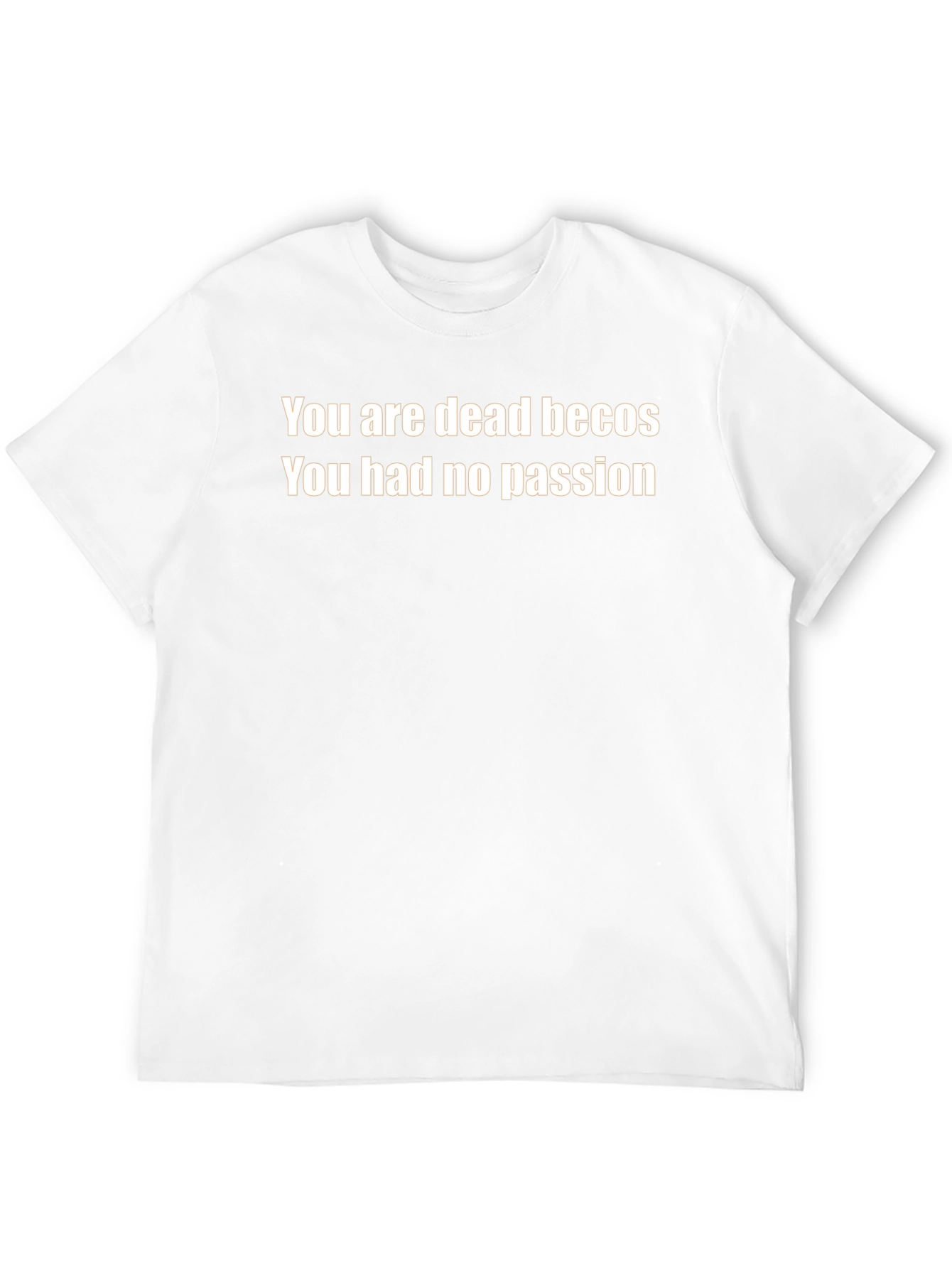 You Are Dead Becos T-Shirt