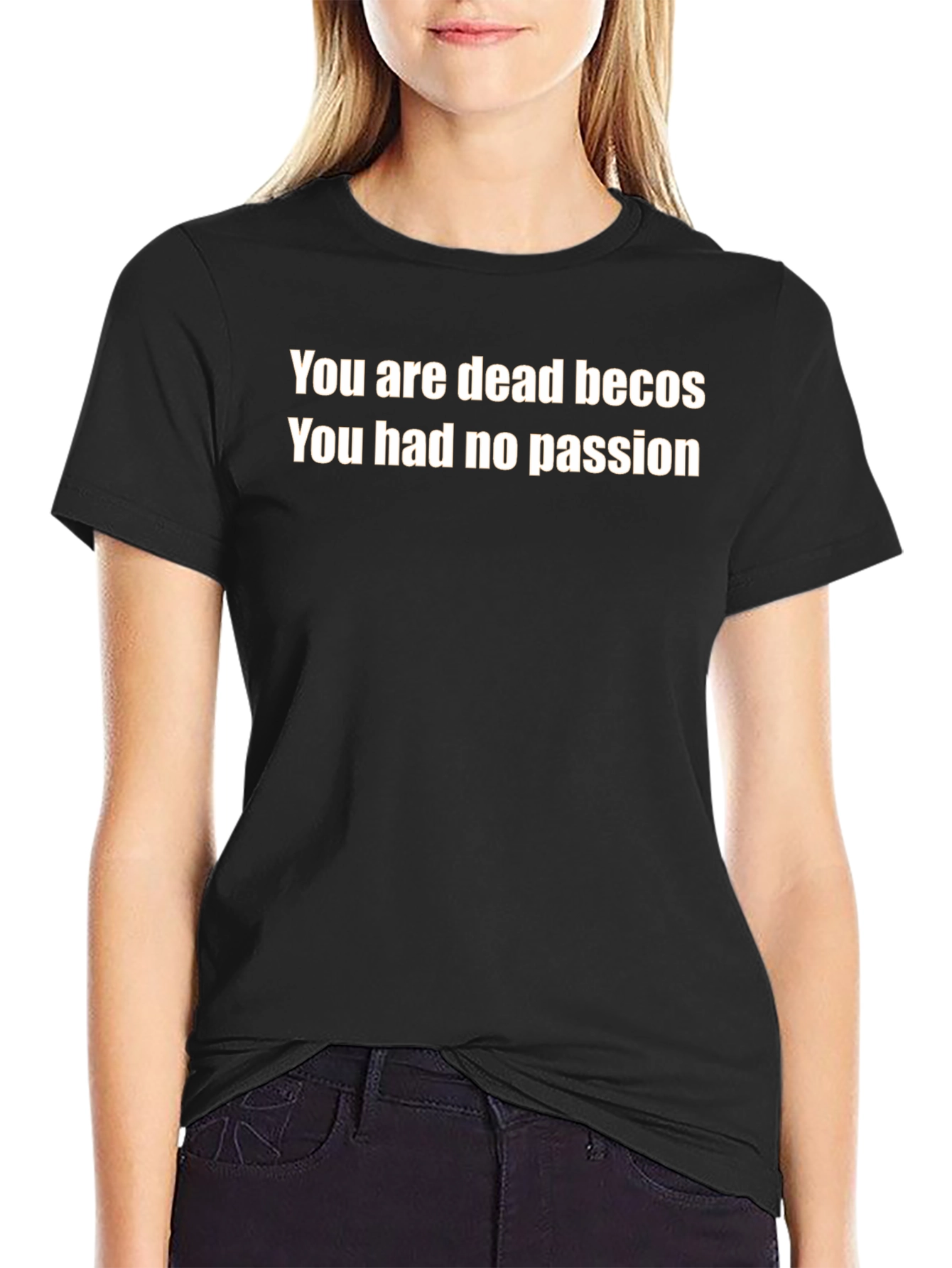 You Are Dead Becos T-Shirt