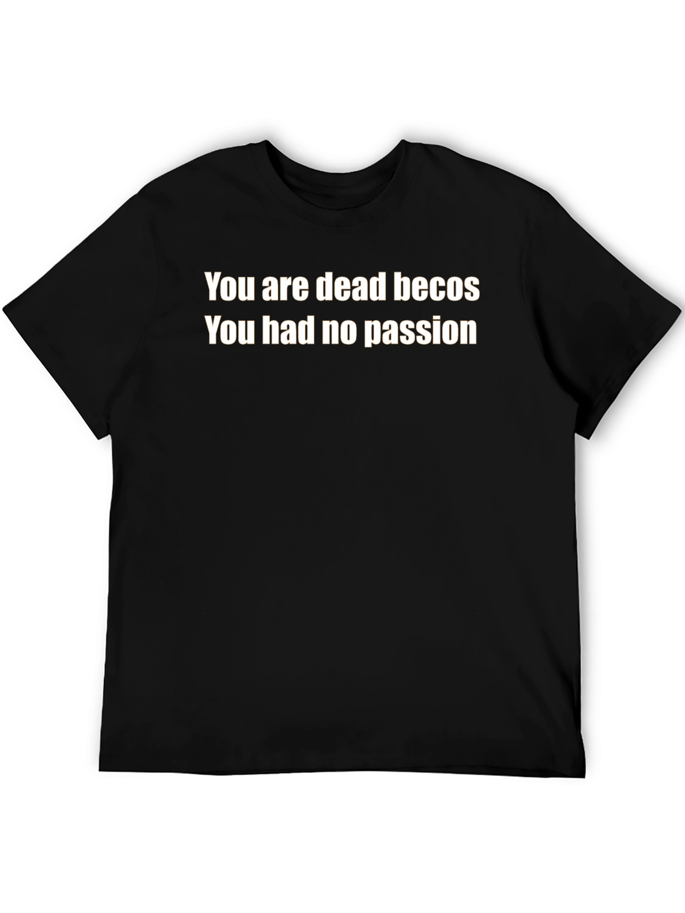 You Are Dead Becos T-Shirt