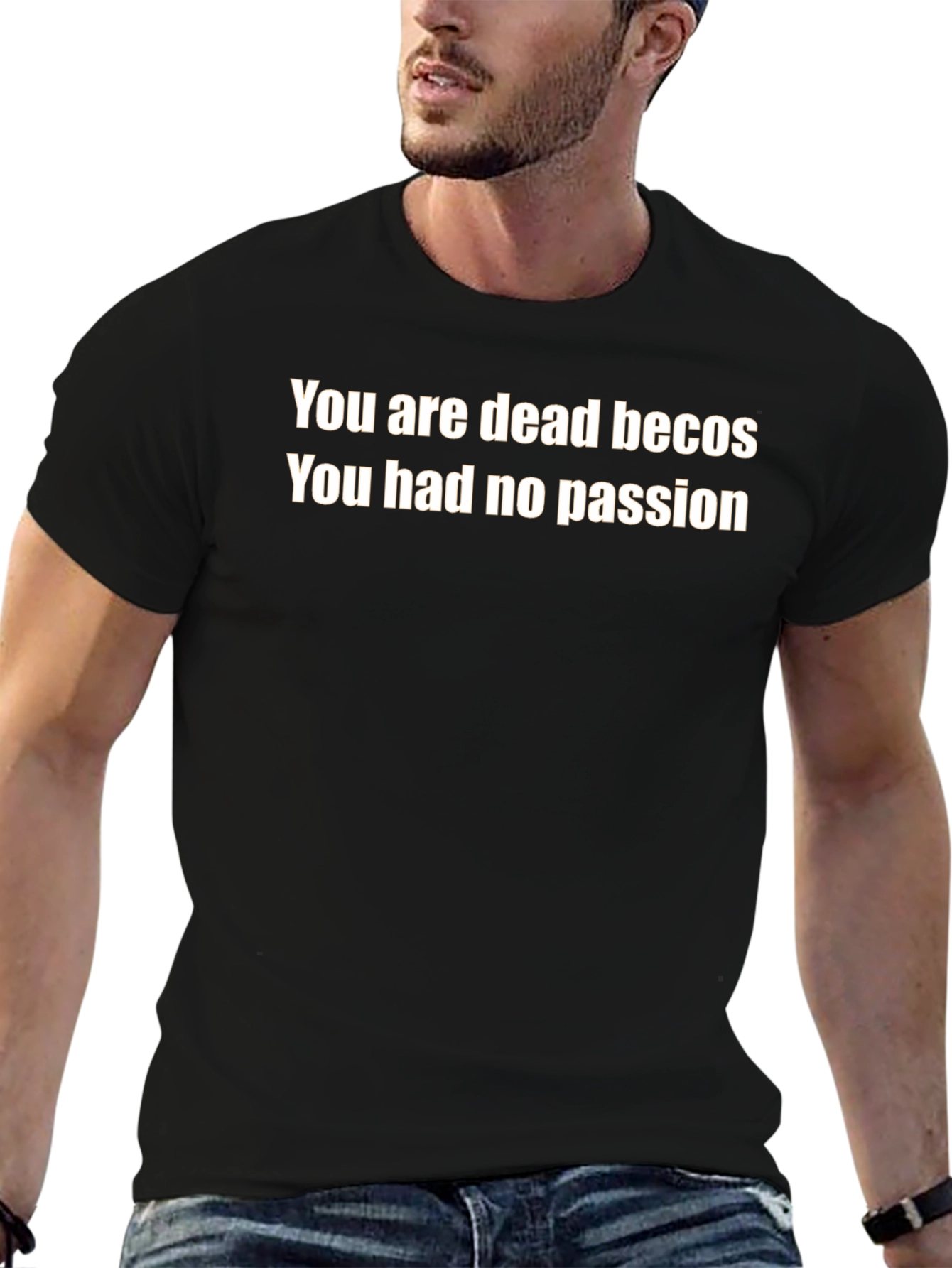 You Are Dead Becos T-Shirt