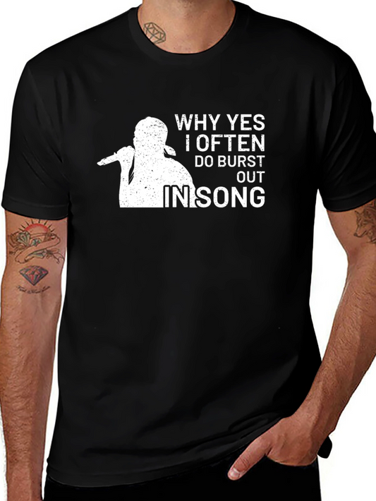 Why Yes I Often Burst Out In Song - Graphic Tee