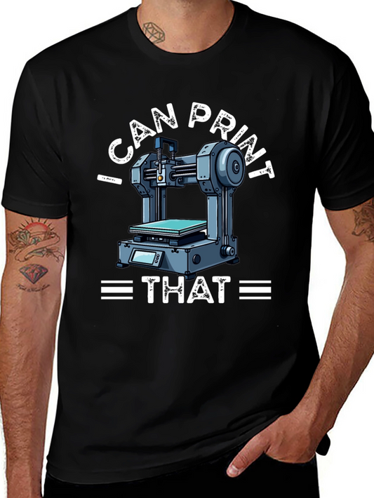 I Can Print That T-Shirt - 3D Printer Graphic Tee