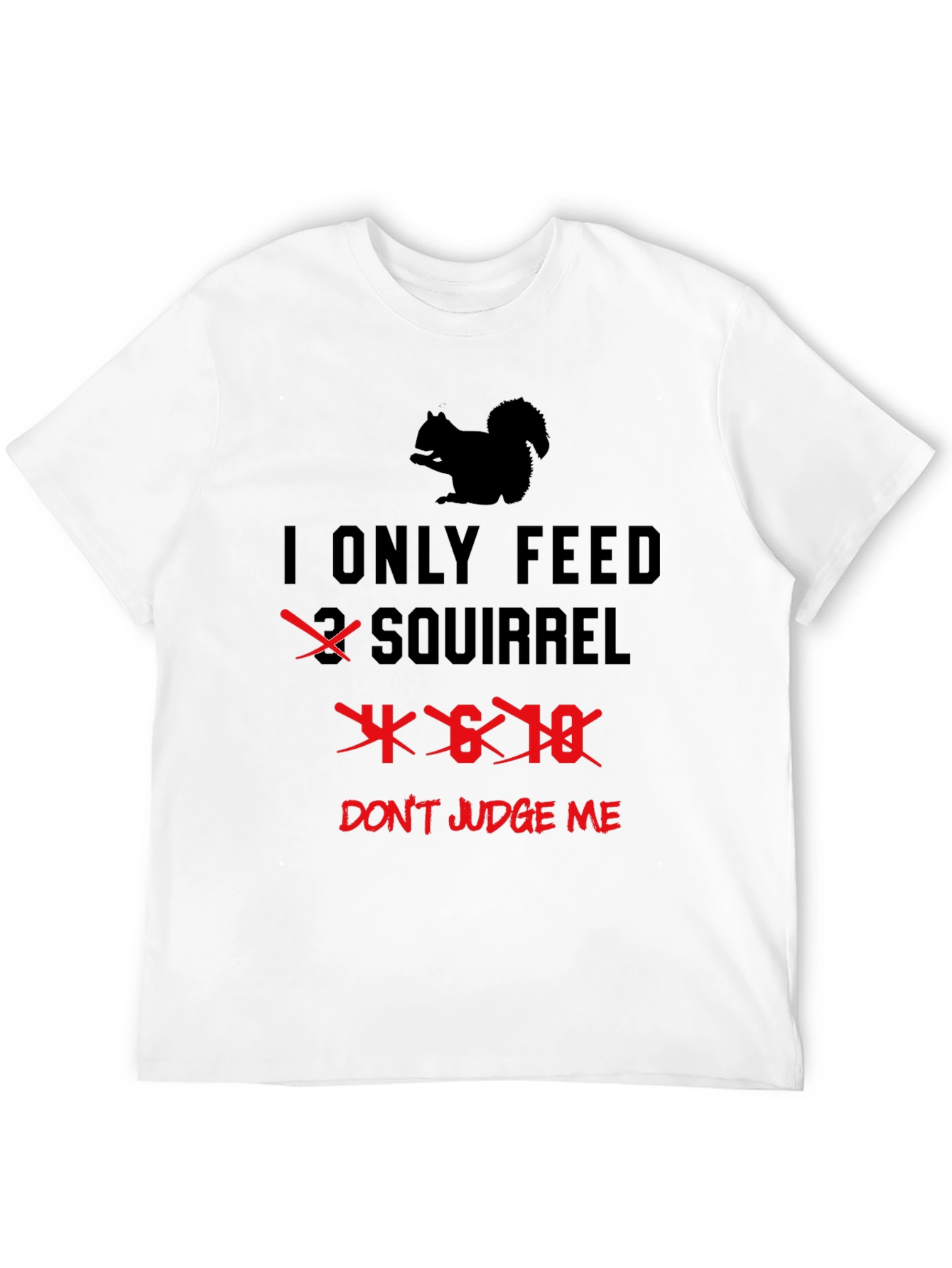 I Only Feed 4-6-18 Squirrels T-Shirt Funny Graphic Tee