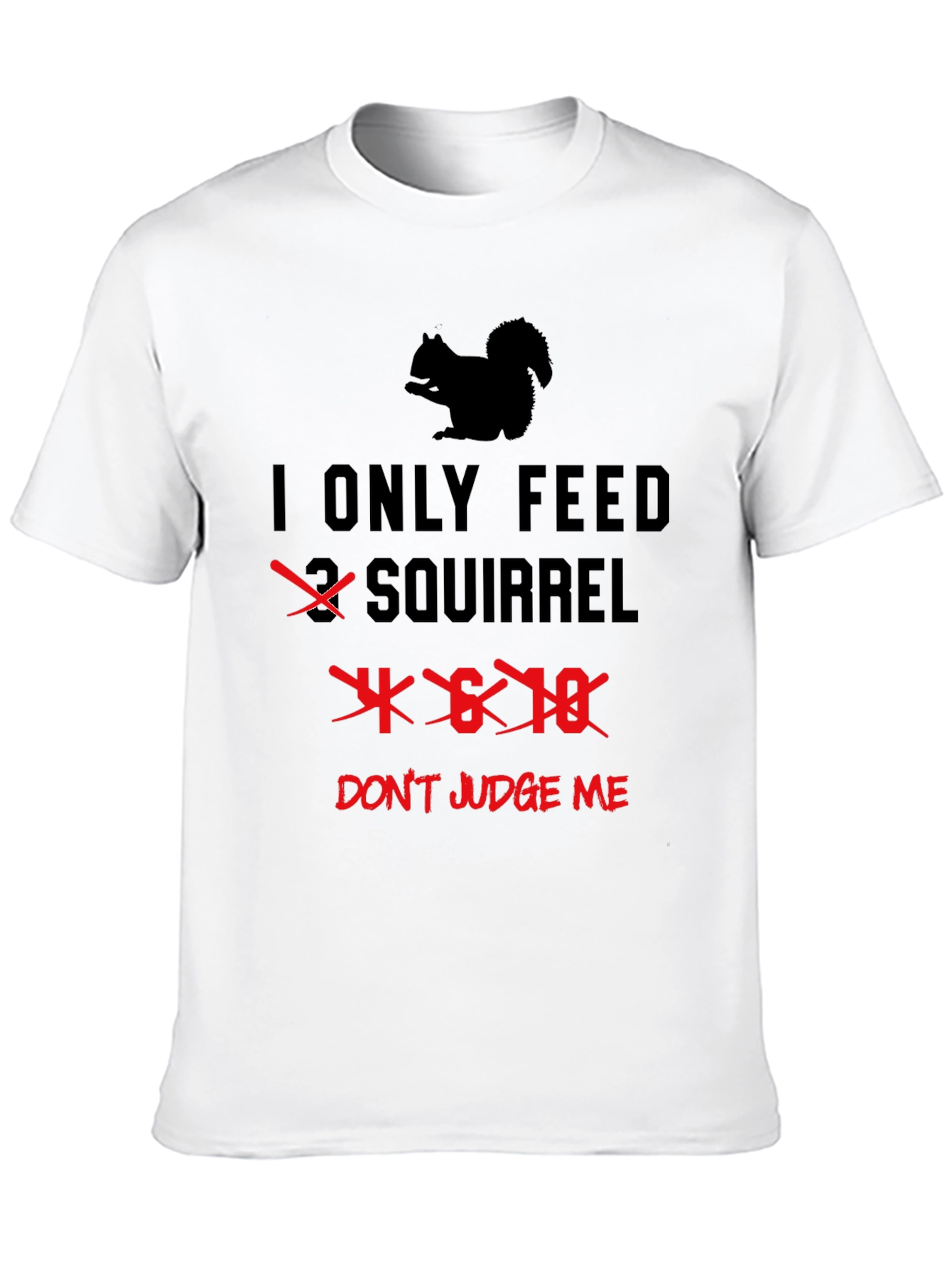 I Only Feed 4-6-18 Squirrels T-Shirt Funny Graphic Tee