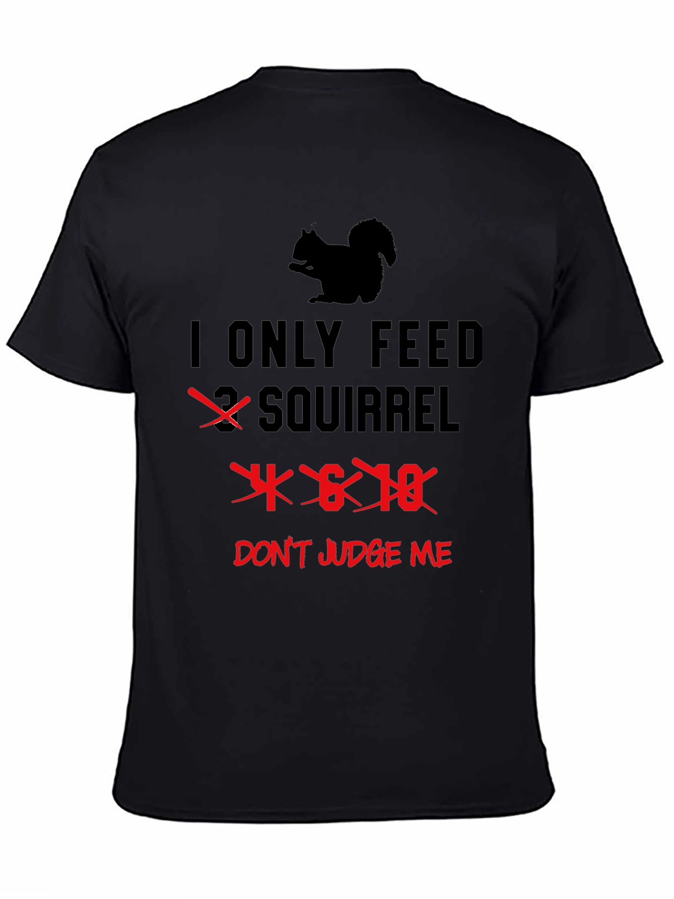 I Only Feed 4-6-18 Squirrels T-Shirt Funny Graphic Tee