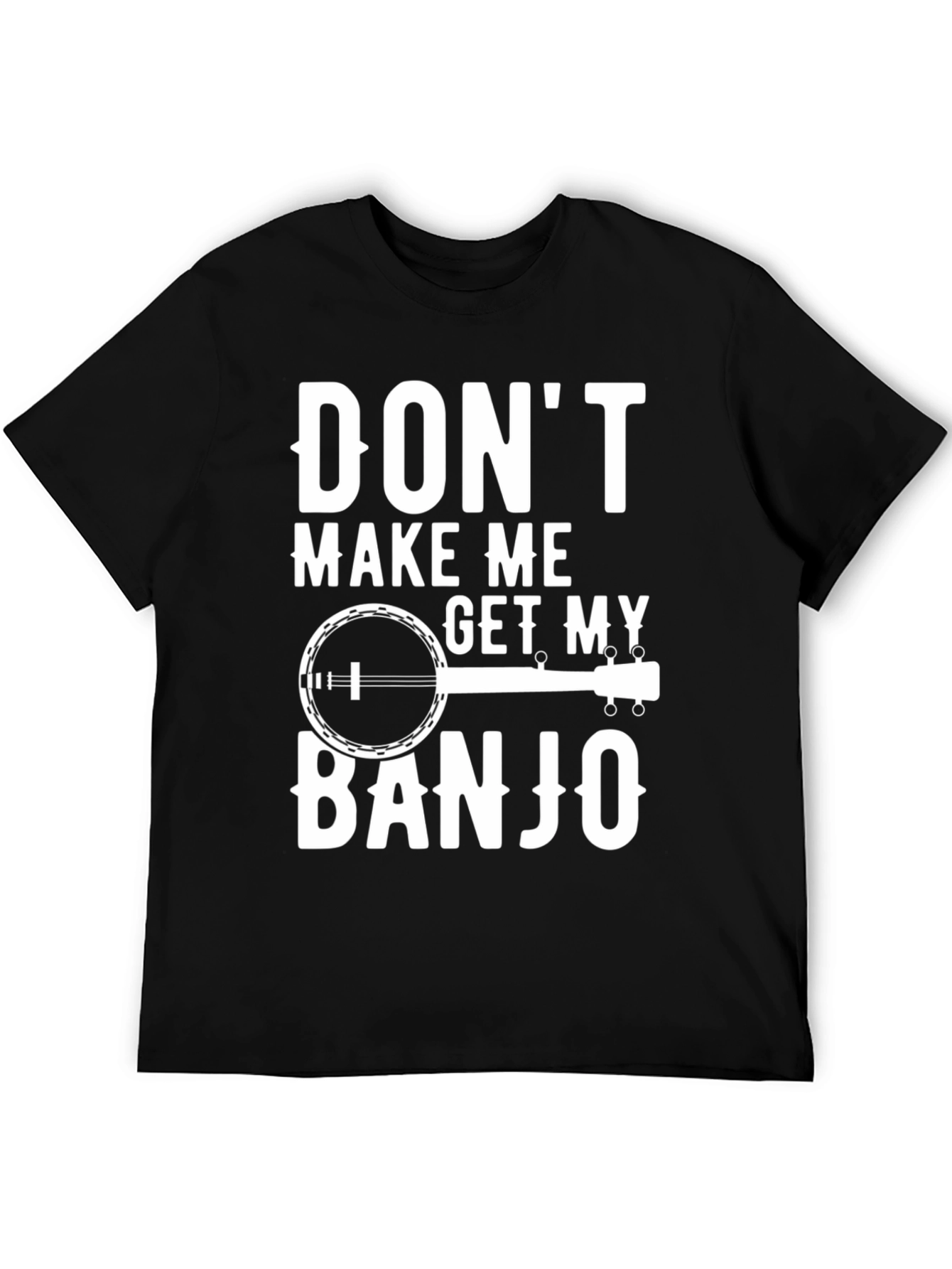 Dont Make Me Get My Banjo T-Shirt