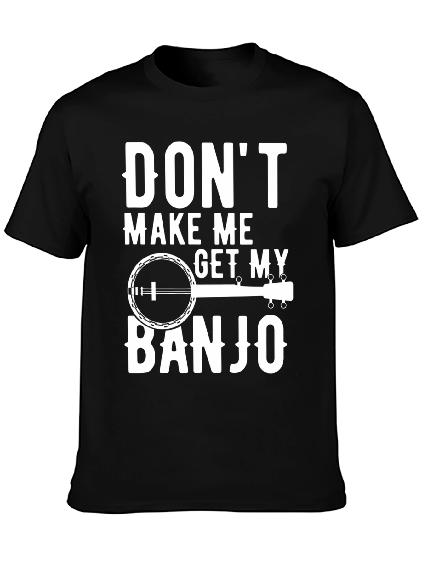 Dont Make Me Get My Banjo T-Shirt