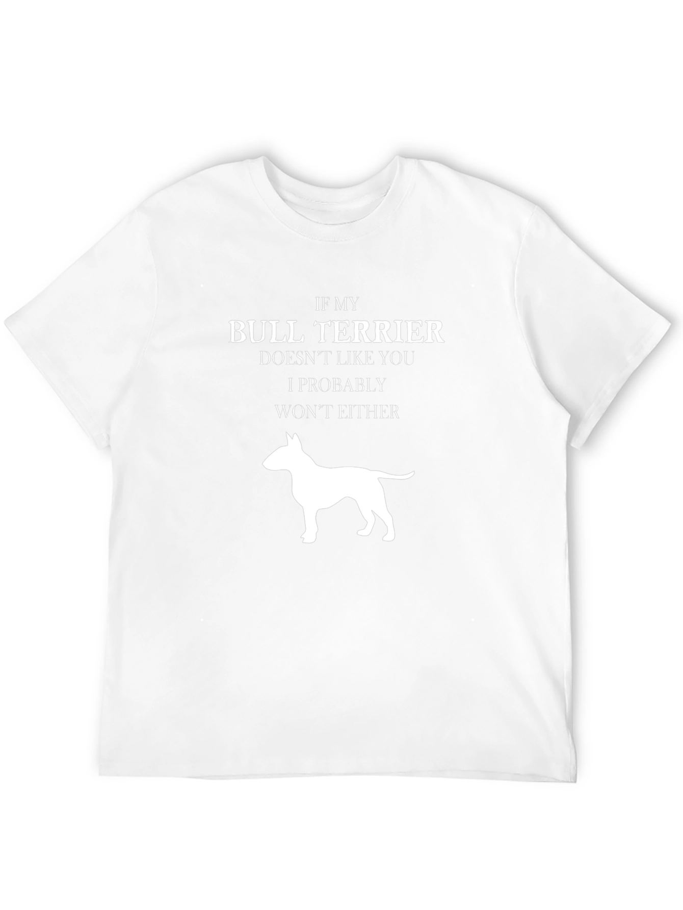 Bull Terrier T-Shirt: If My Dog Doesnt Like You