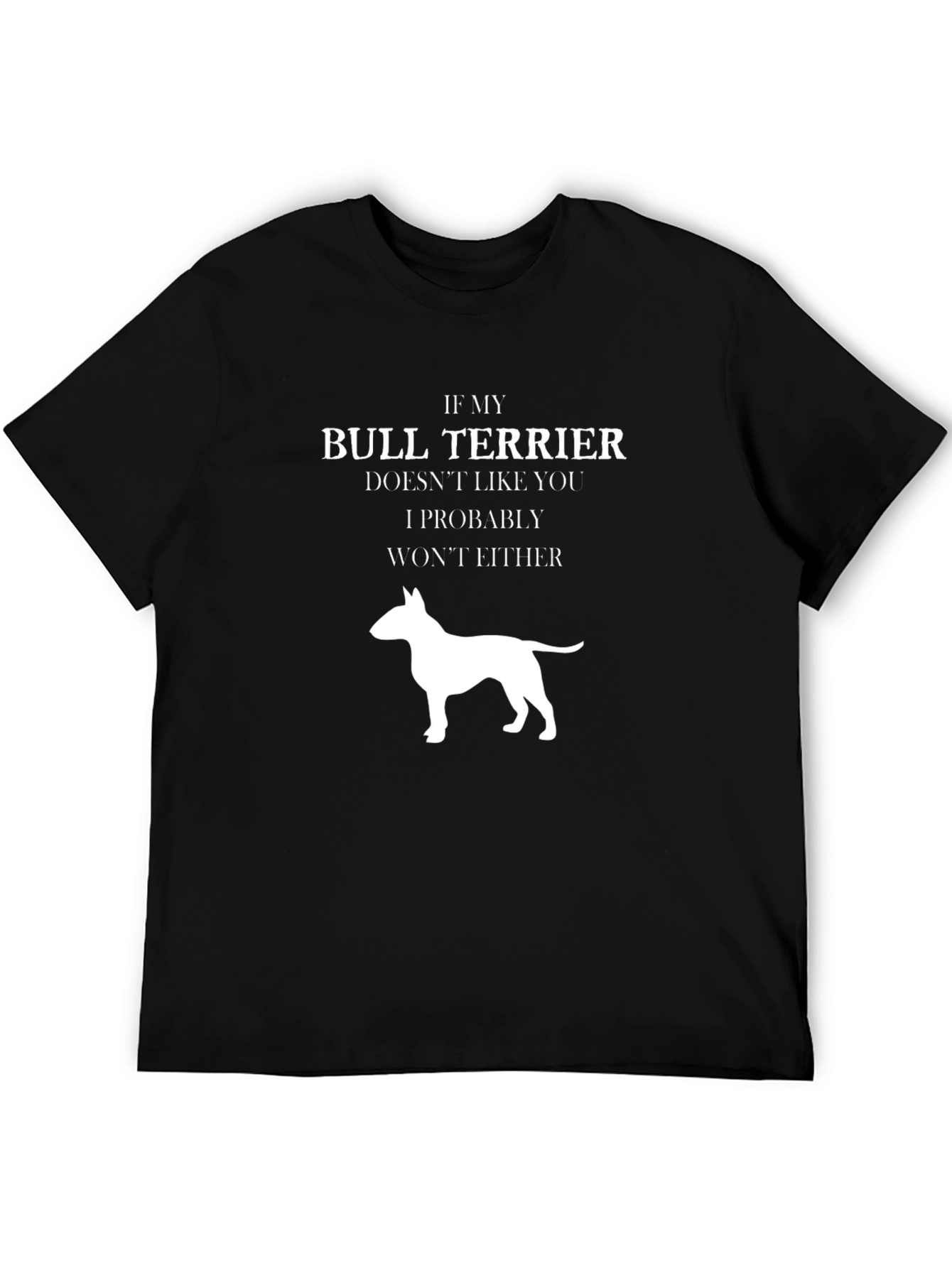 Bull Terrier T-Shirt: If My Dog Doesnt Like You