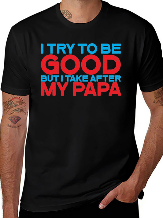 I Try To Be Good But I Take After My Papa T-Shirt
