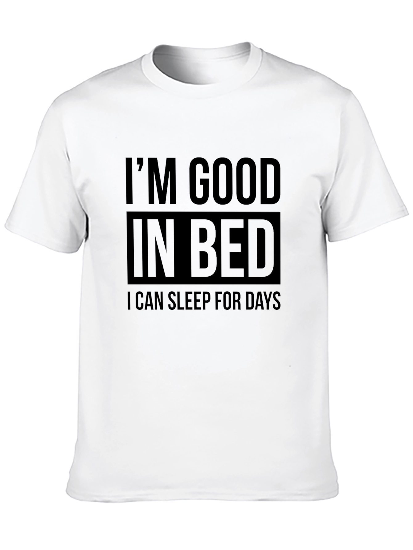 Im Good in Bed - Funny Sleep T-Shirt