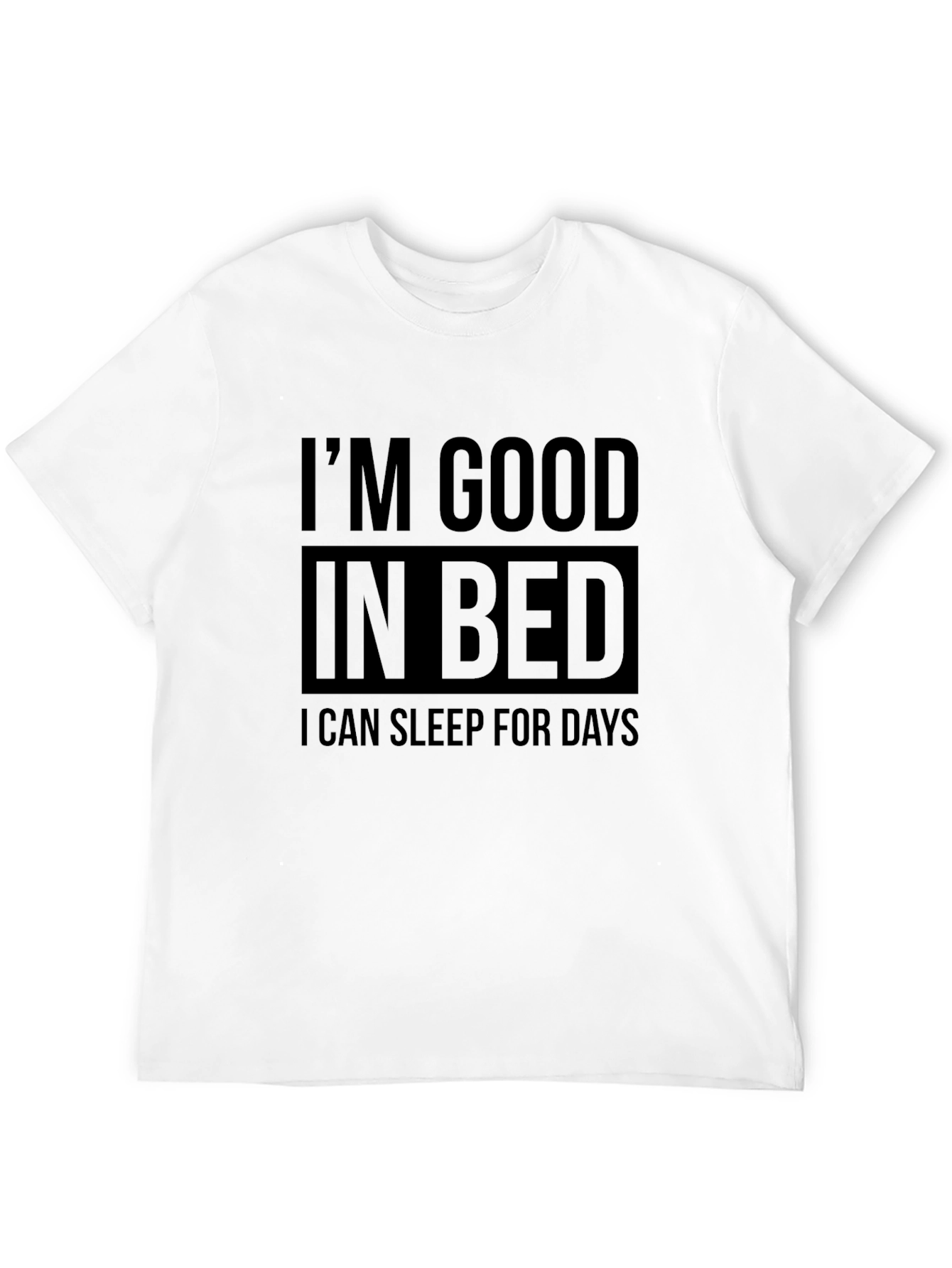 Im Good in Bed - Funny Sleep T-Shirt