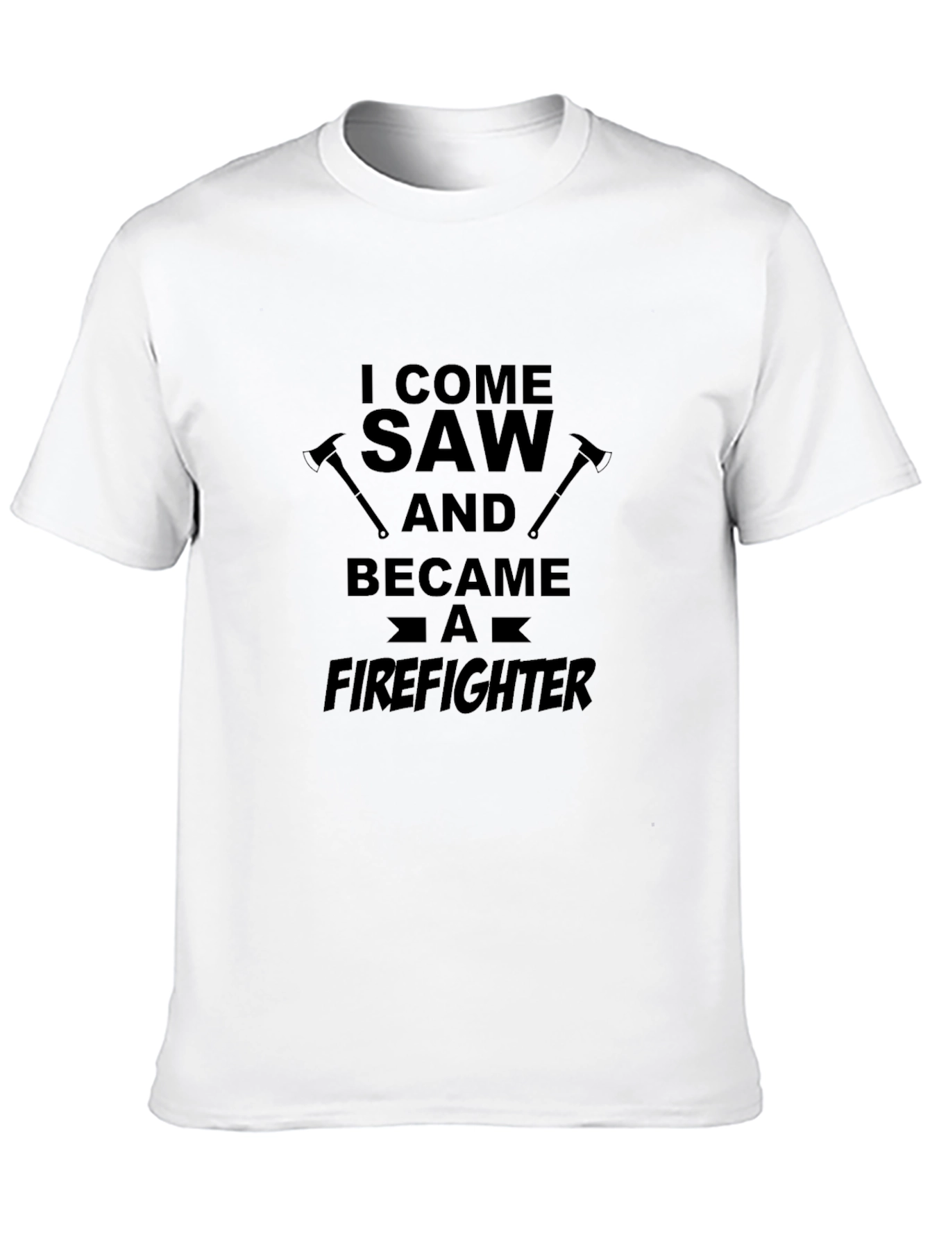 Firefighter T-Shirt: I Come Saw and Became a Firefighter
