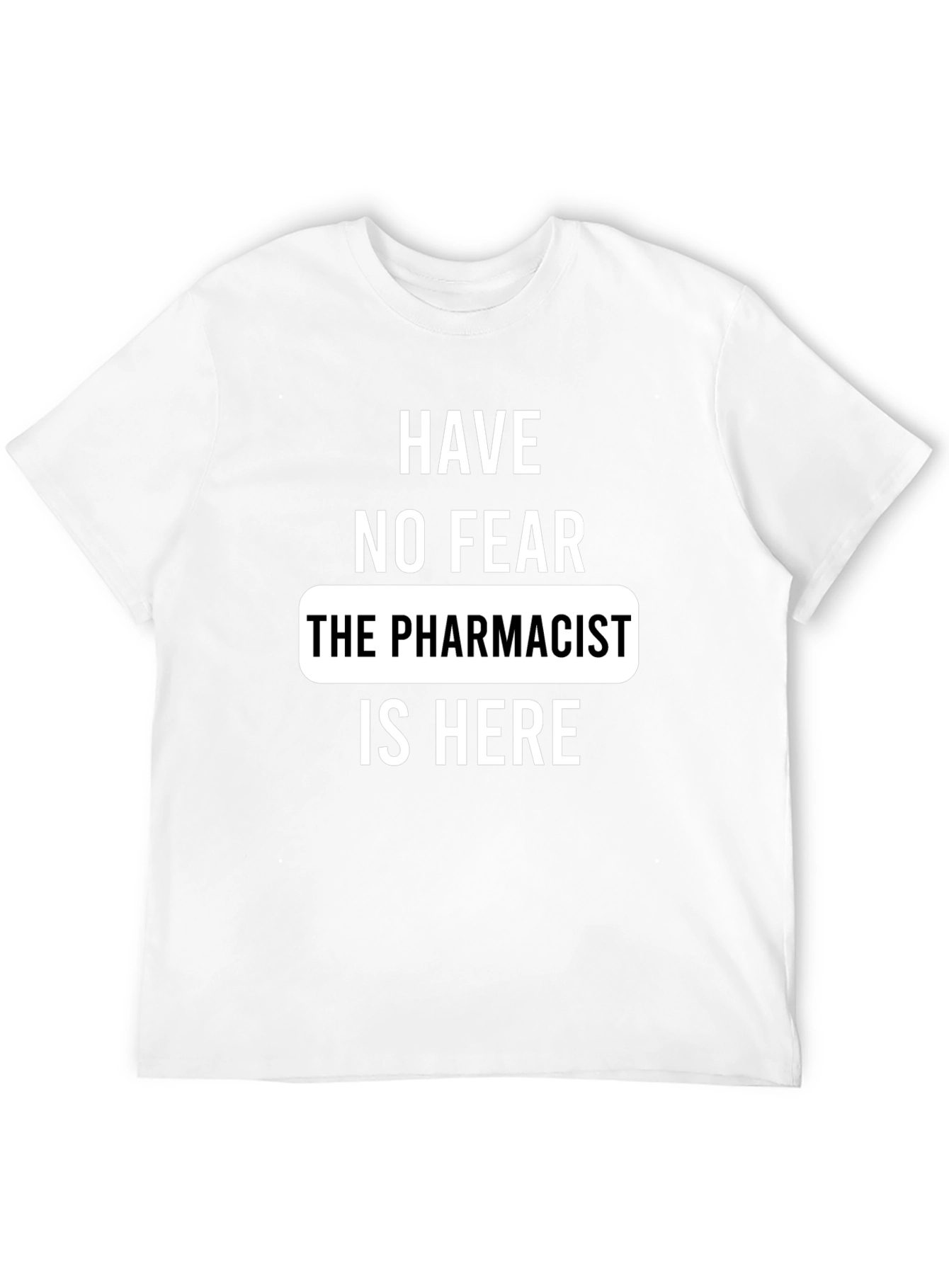Pharmacist T-Shirt - Have No Fear