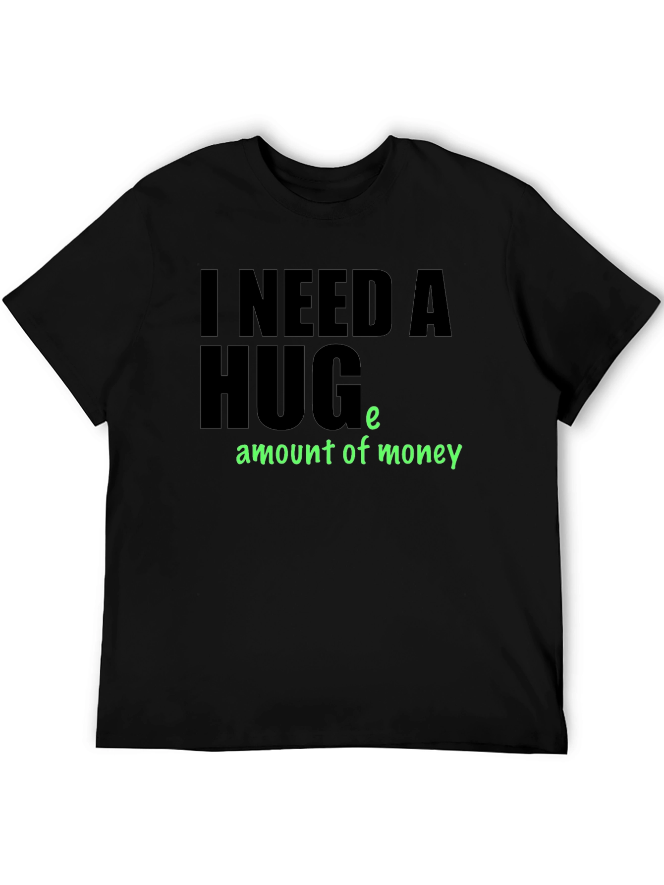 I Need a Huge Amount of Money T-Shirt