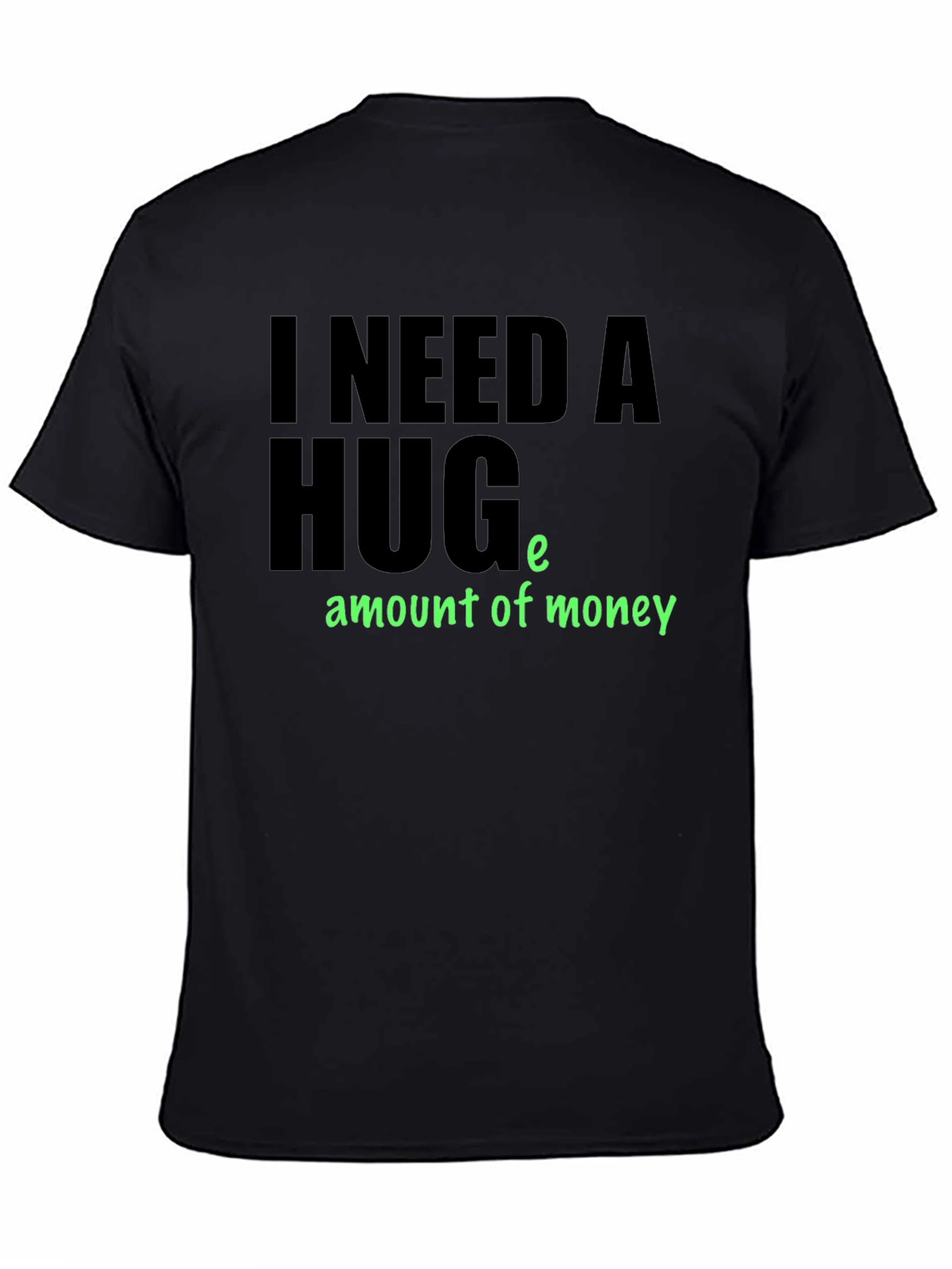I Need a Huge Amount of Money T-Shirt