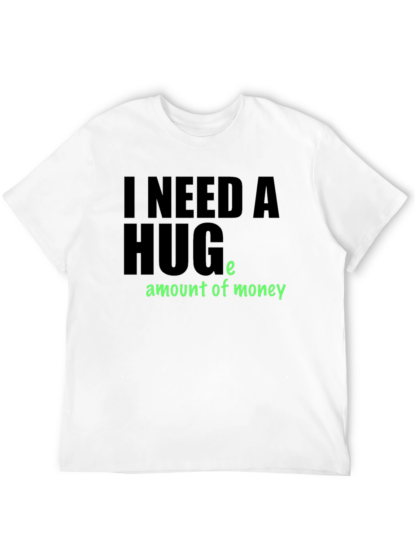 I Need a Huge Amount of Money T-Shirt