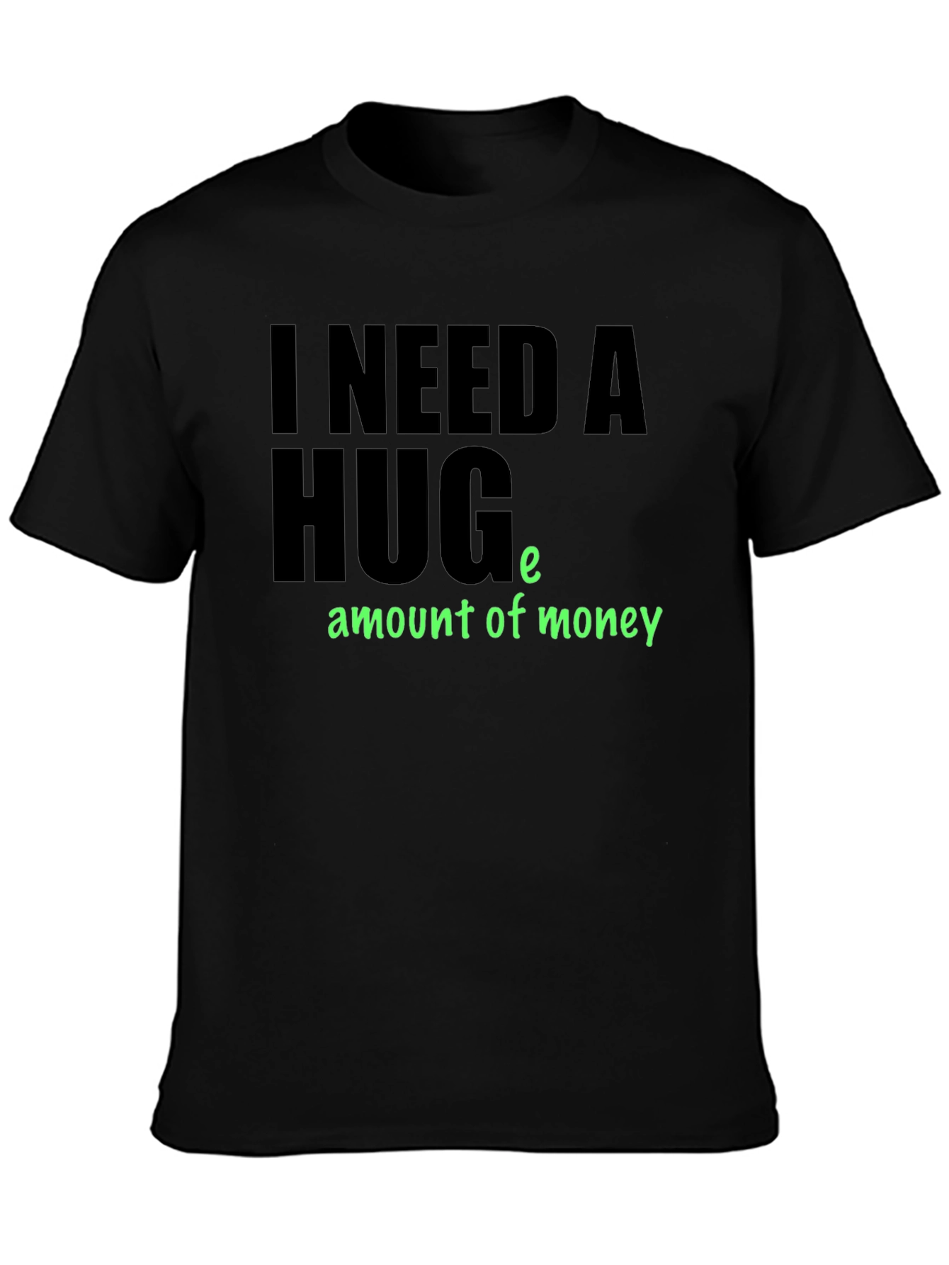 I Need a Huge Amount of Money T-Shirt