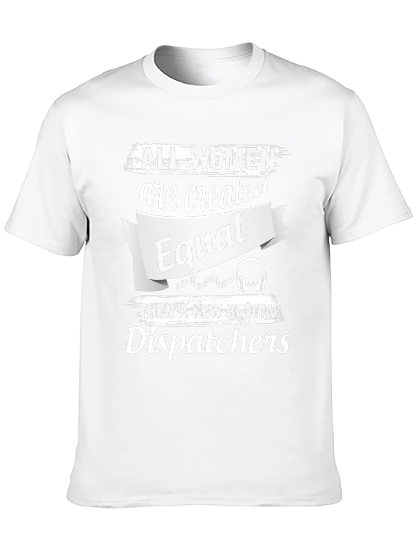 Dispatcher T-Shirt - All Women Are Created Equal