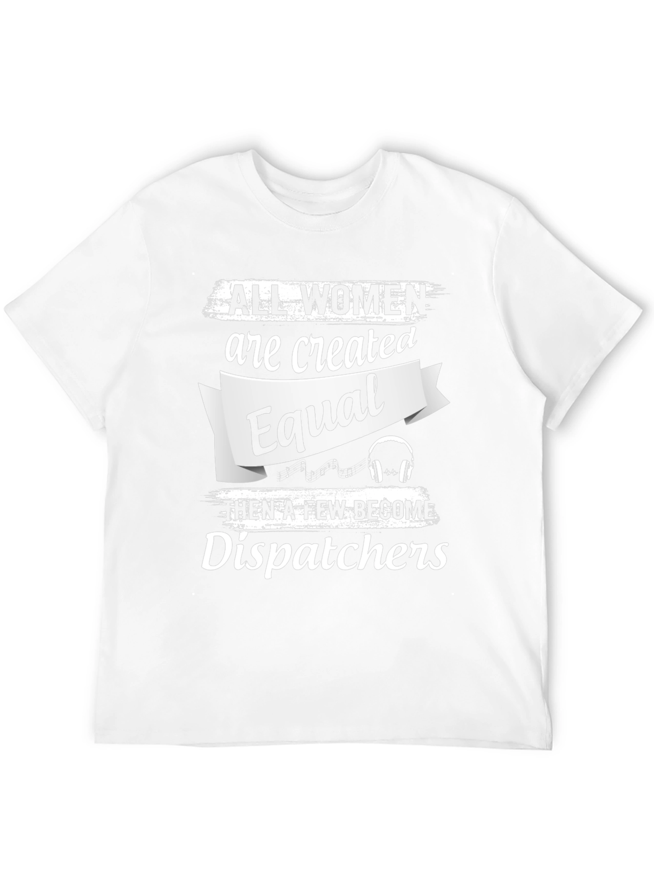 Dispatcher T-Shirt - All Women Are Created Equal