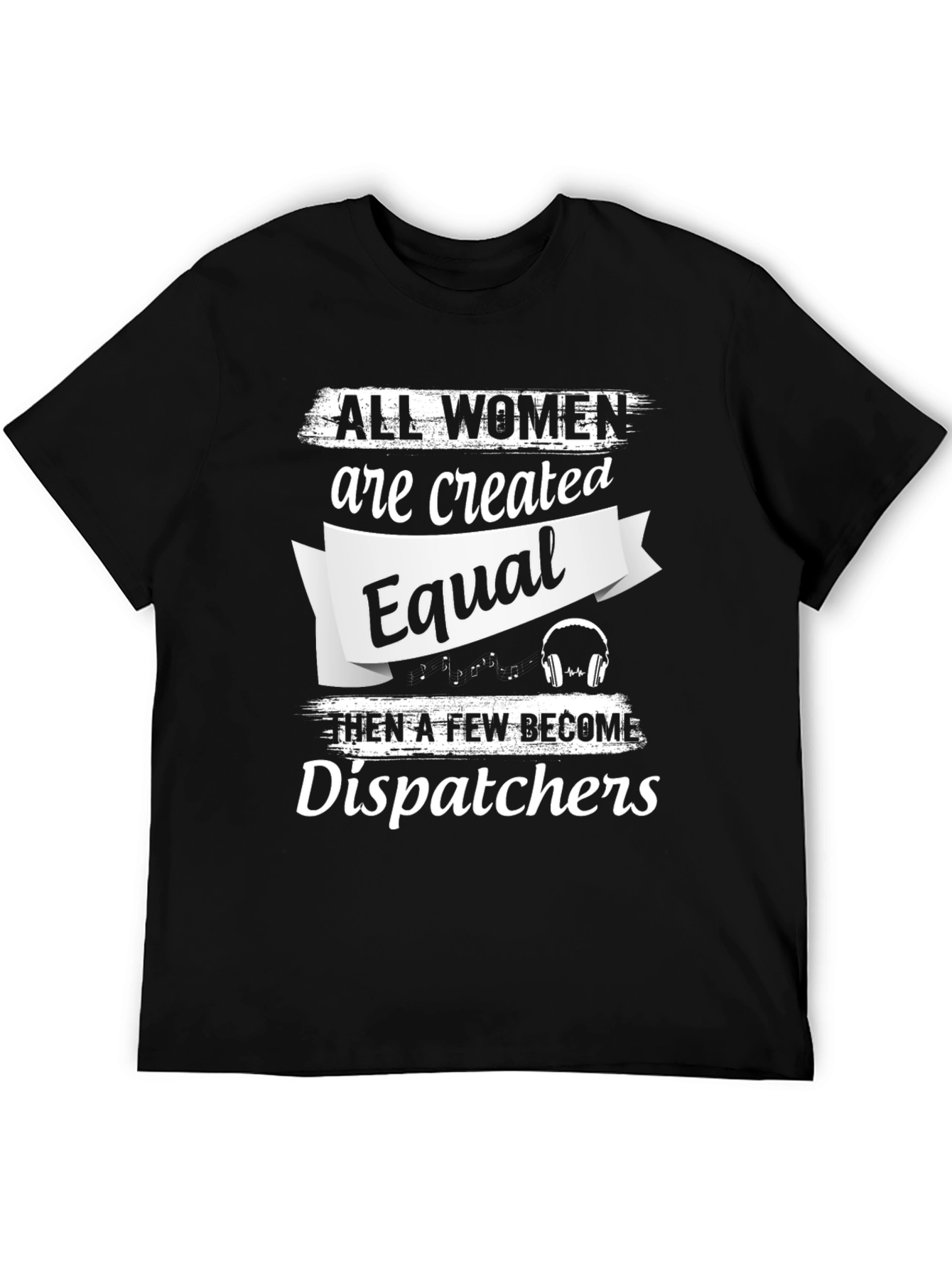 Dispatcher T-Shirt - All Women Are Created Equal