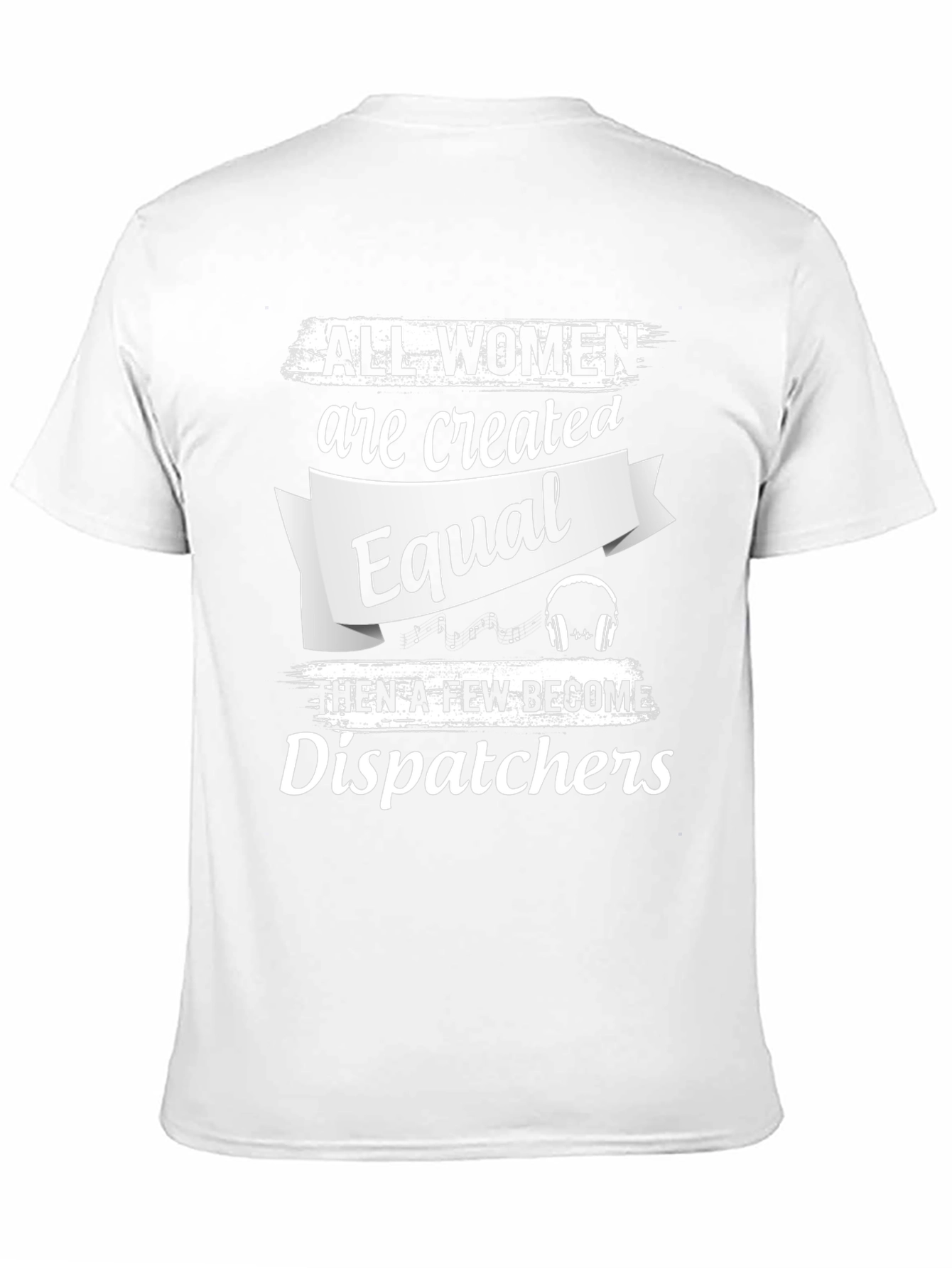 Dispatcher T-Shirt - All Women Are Created Equal